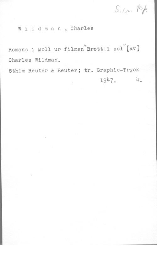 Wildman, Charles Wildman, Charles

Bomans i Moll ur filmentBrott i sol [av]

Charles Wildman,

Sthlm Reuter & Reuter; tr. Graphic-Tryck
19M7. H.