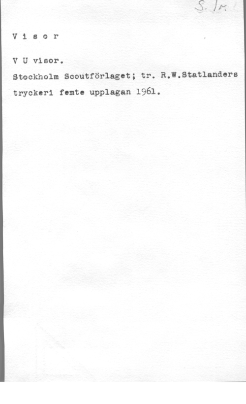 V U Visor Viaor

V U visor.
Stockholm Scoutförlagot; tr. R.W.8tatlandora
tryckeri tomt. upplagan 1961.