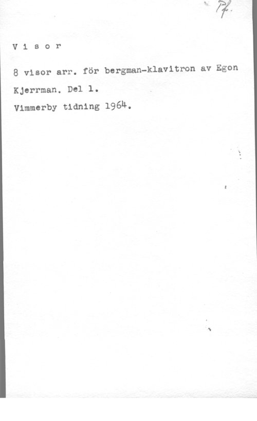Kjerrman, Egon Visor

8 visor arr. för bergman-klavitron av Egon

KJerrman. Del l.

vimmerby tidning 196h.