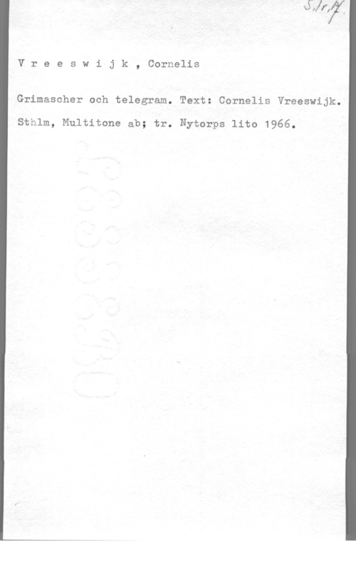 Vreeswijk, Cornelis Vreeswijk, Cornelis

Grimascher och telegram. Text: Cornelis Vreeswijk.

Sthlm, Multitone ab; tr. Nytorps lito 1966.