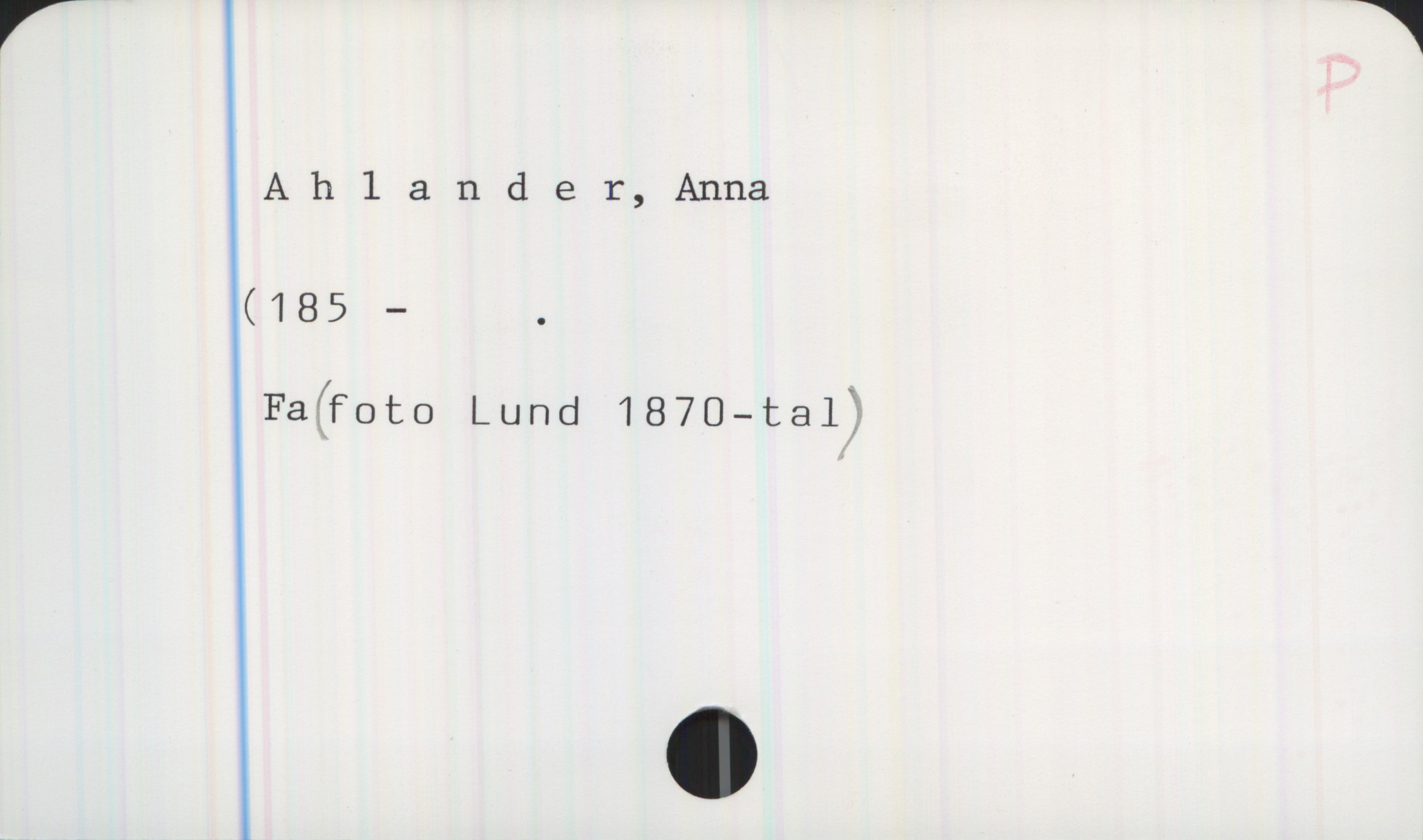Ahlander, Anna 185*- Ahlander, Anna
(185 - .

Fa (foto Lund 1870-tal)