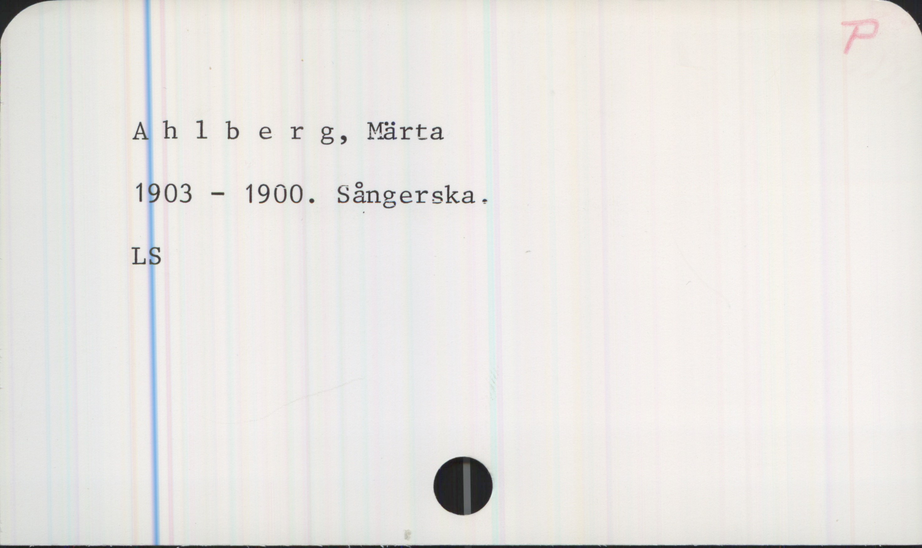 Ahlberg, Märta Ahlberg, Märta
1903-1900. Sångerska.

LS