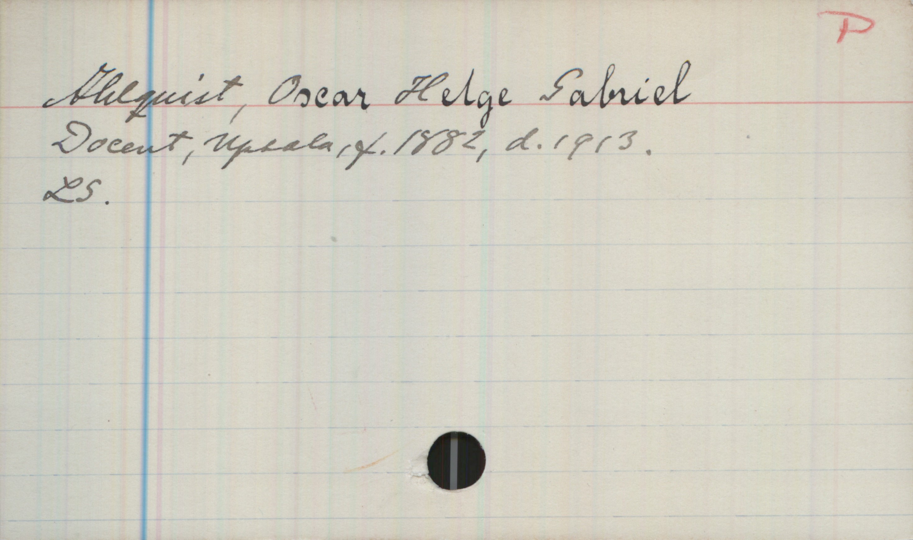 Ahlquist, Oscar Helge Gabriel 1882-1913 Ahlquist, Oscar Helge Gabriel
Docent, Upsala, f.1882, d.1913.

LS.