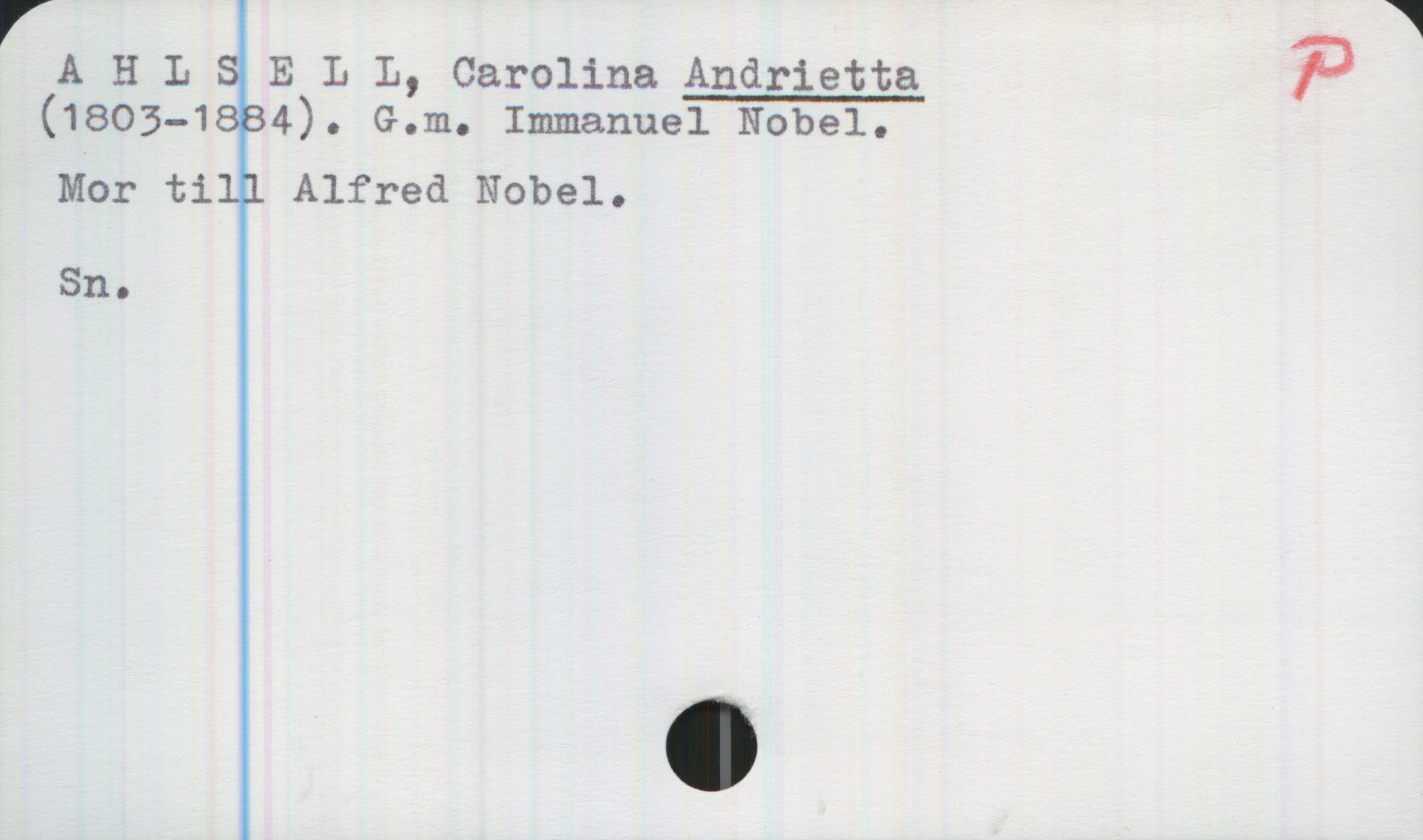 Ahlsell, Carolina ANDRIETTA 1803-1884 Ahlsell, Carolina ANDRIETTA
(1803-1884). G.m. Immanuel Nobel.
Mor till Alfred Nobel.

Sn.