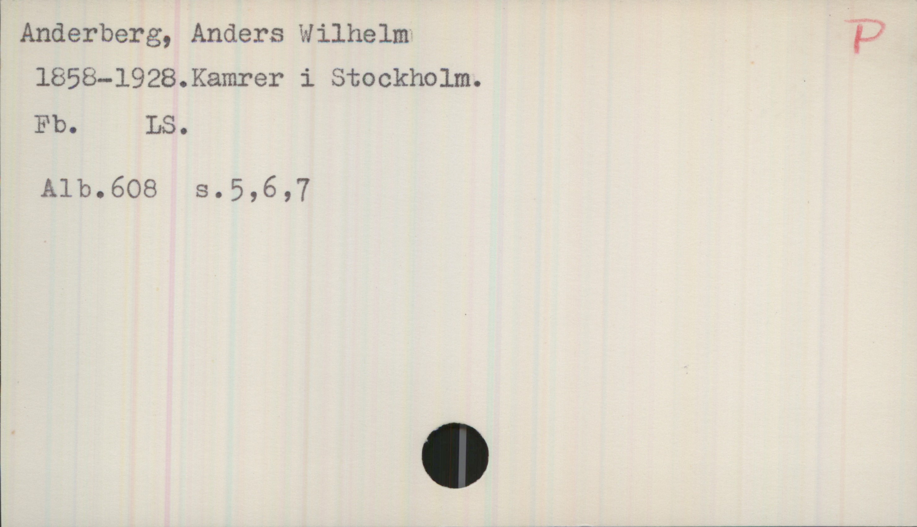 Anderberg, Anders Wilhelm. 1858-1928. Anderberg, Anders Wilhelm
1858-1928. Kamrer i Stockholm.
Fb. LS.
Alb. 608 s.5,6,7