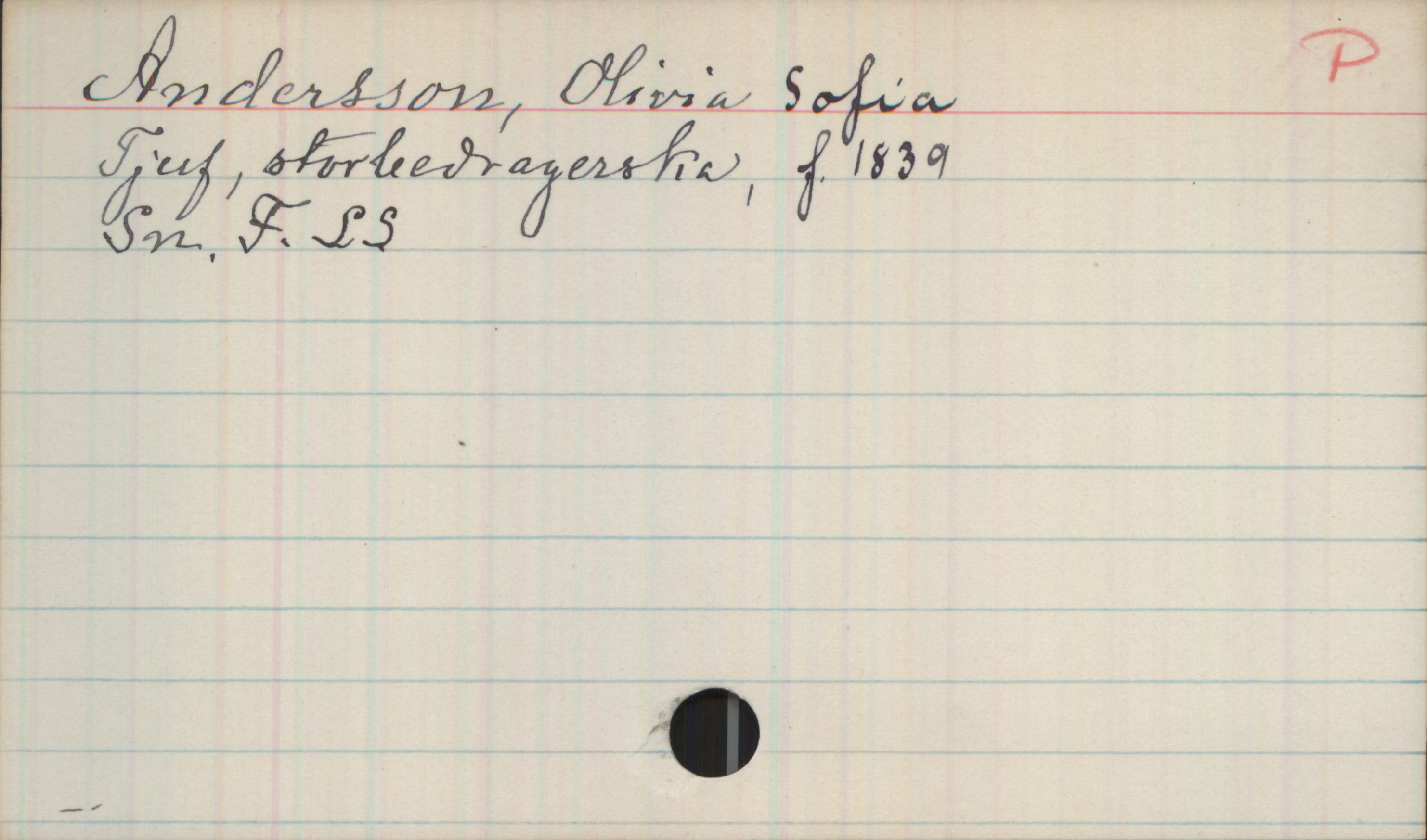 Andersson, Olivia Sofia. 1839- Andersson, Olivia Sofia
Tjuf, storbedragerska, f. 1839
Sn. F. LS.
