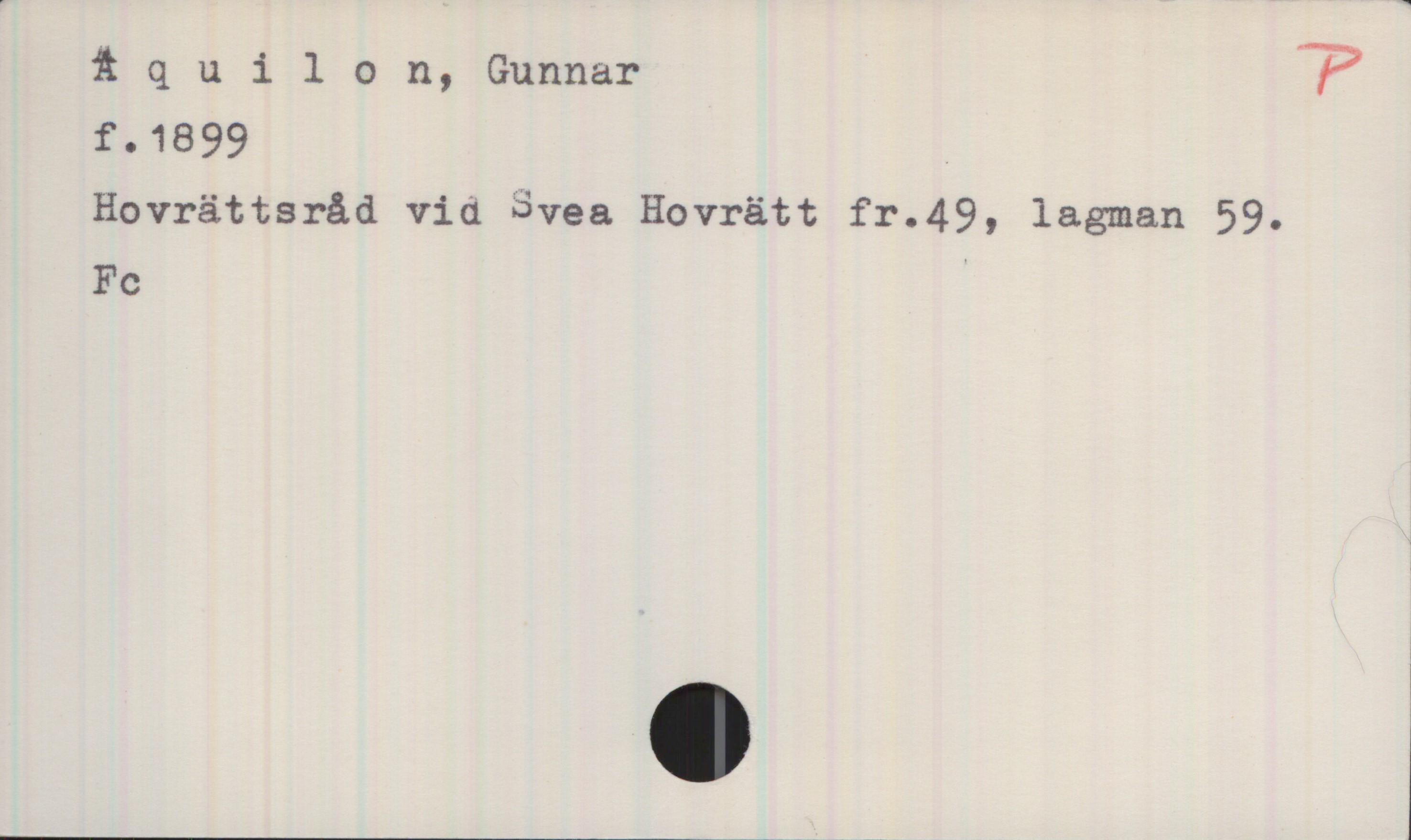 Aquilon, Gunnar 1899- Aquilon, Gunnar
f. 1899
Hovrättsråd vid Svea Hovrätt fr. 49, lagman 59.
Fc