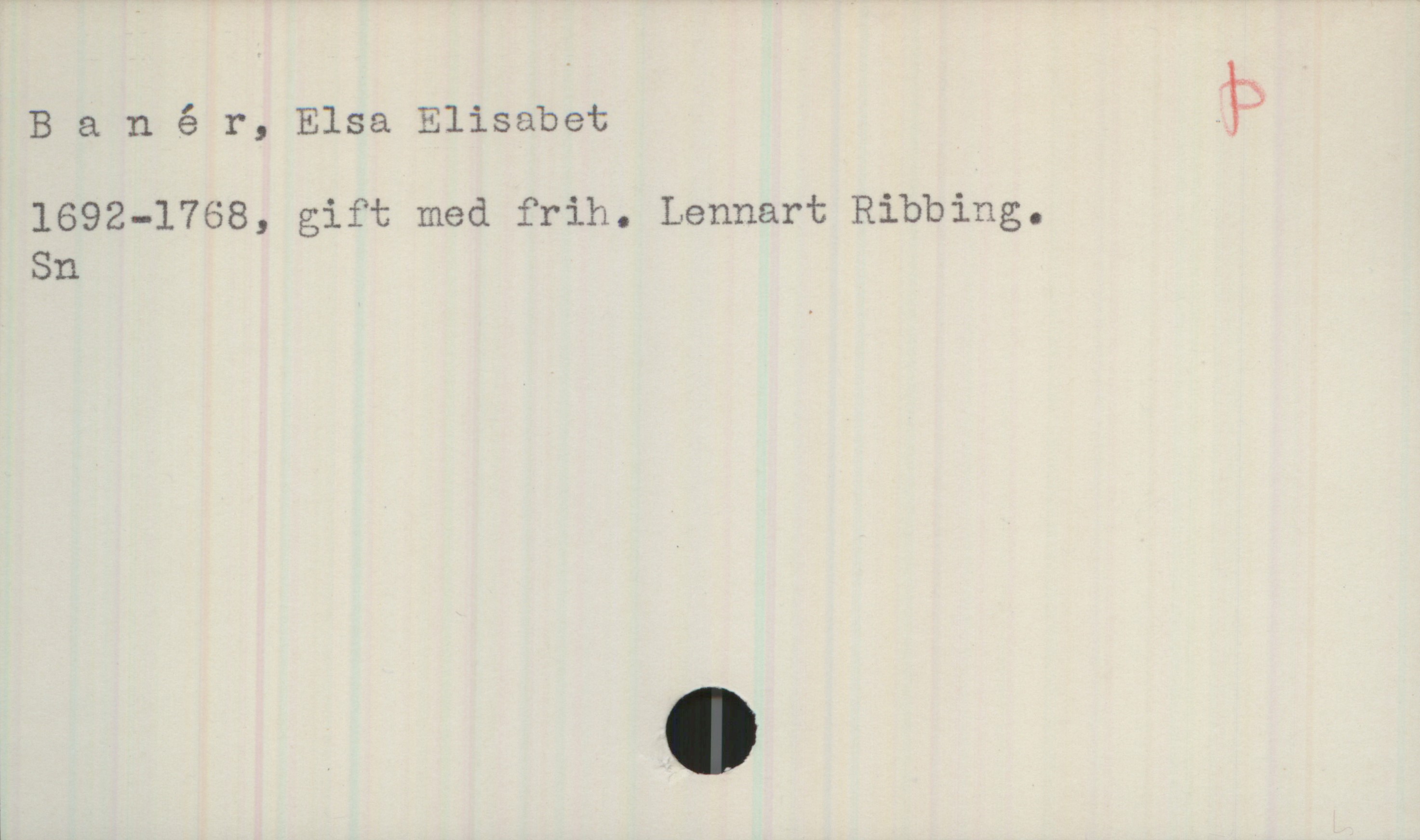 Banér, Elsa Elisabet (1692-1768) Banér, Elsa Elisabet 

1692-1768, gift med frih. Lennart Ribbing.

Sn