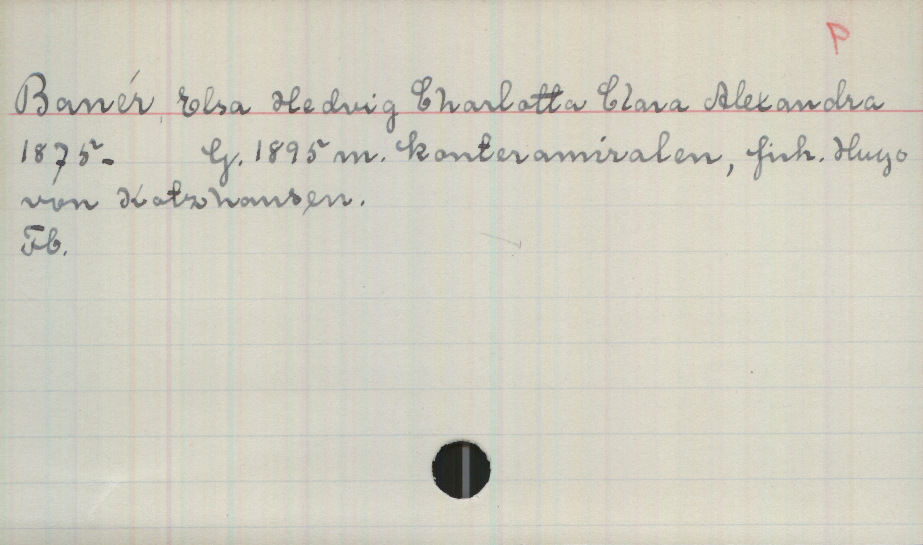Banér, Elsa Hedvig Charlotta Clara Alexandra (1875- ) Banér, Elsa Hedvig Charlotta Clara Alexandra

1875. G. 1895 m. konteramiralen, frih. Hugo von Kotzhausen

Fb