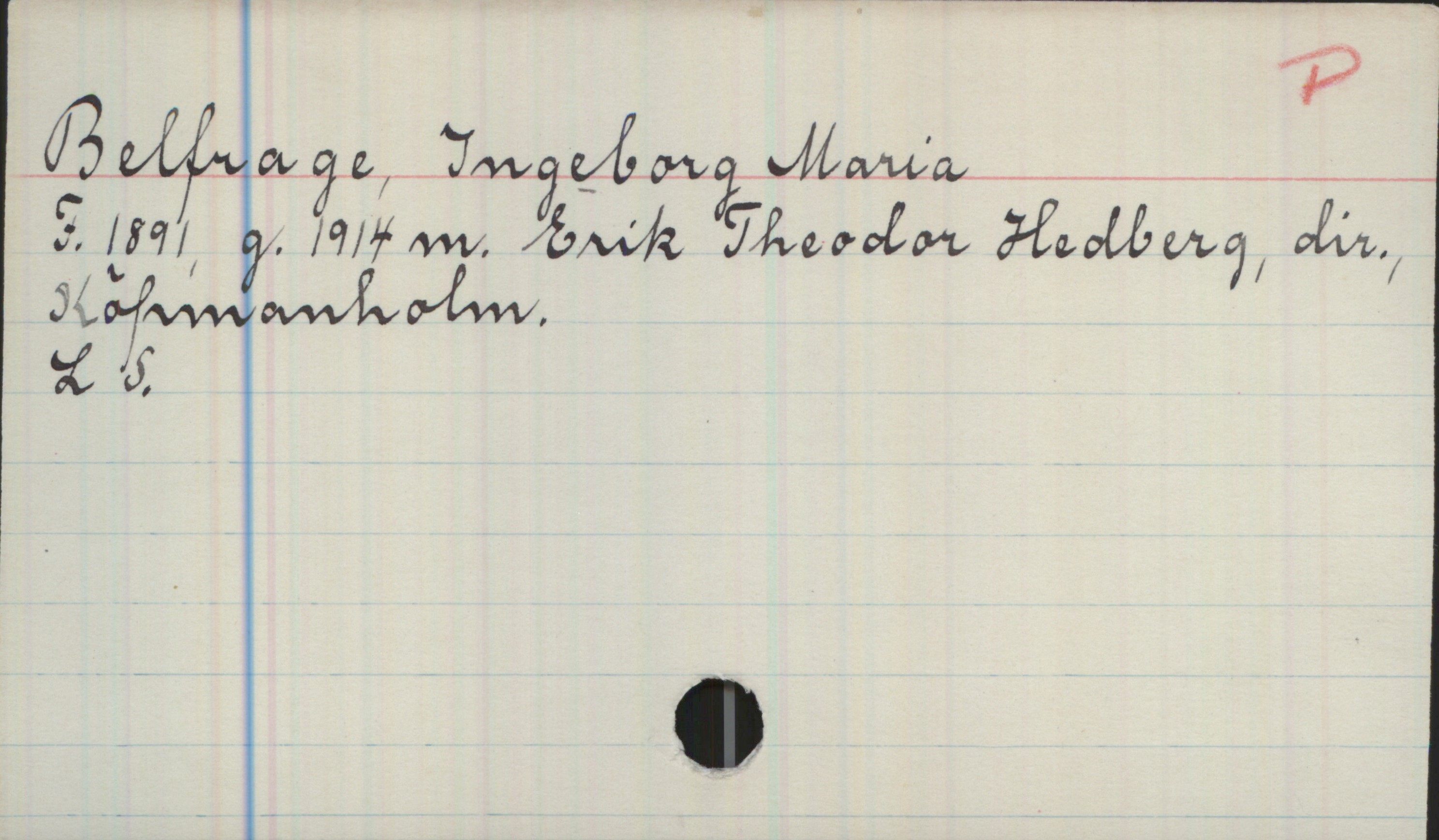Belfrage, Ingeborg Maria (1891-) Belfrage, Ingeborg Maria

F. 1891, g. 1914 m. Erik Theodor Hedberg, dir, Köpmanholm

LS