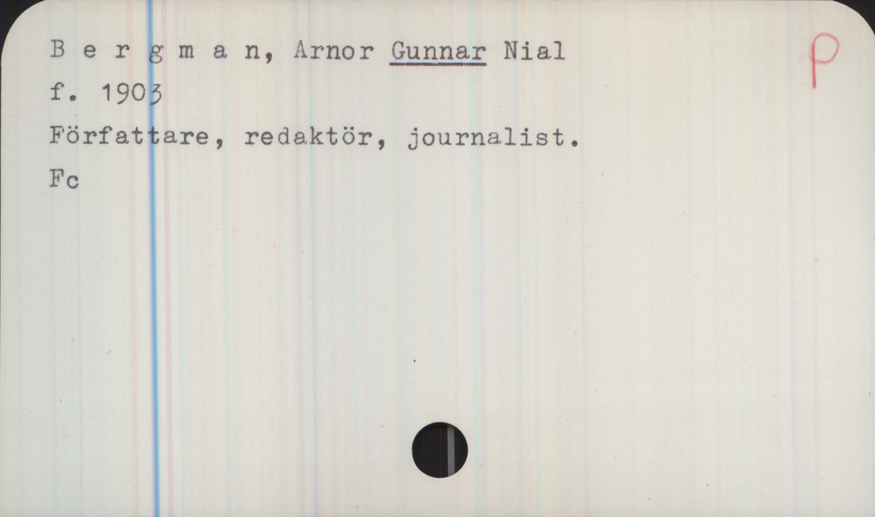 Bergman, Arnor GUNNAR Nial (1903-) Bergman, Arnor GUNNAR Nial

f. 1903

Författare, redaktör, journalist.

Fc