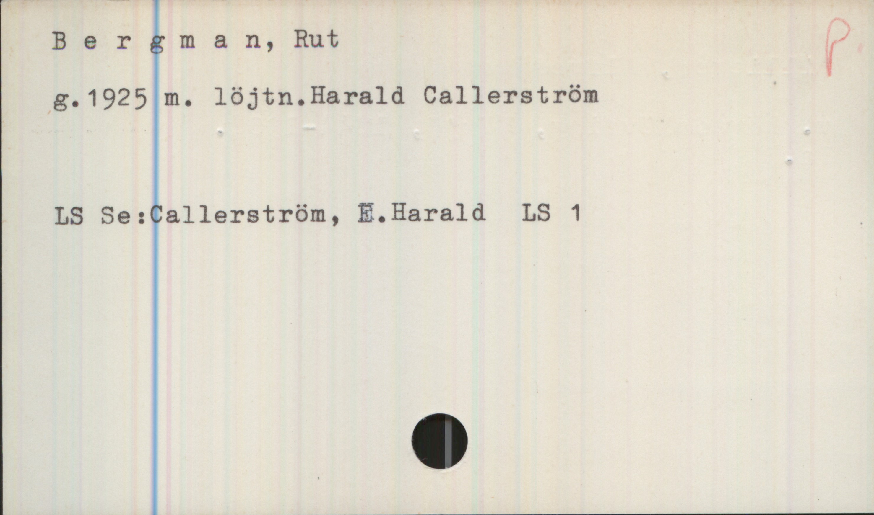 Bergman, Rut Bergman, Rut 


g.1925 m. löjtn. Harald Callerström

LS Se:Callerström, R.Harald LS 1