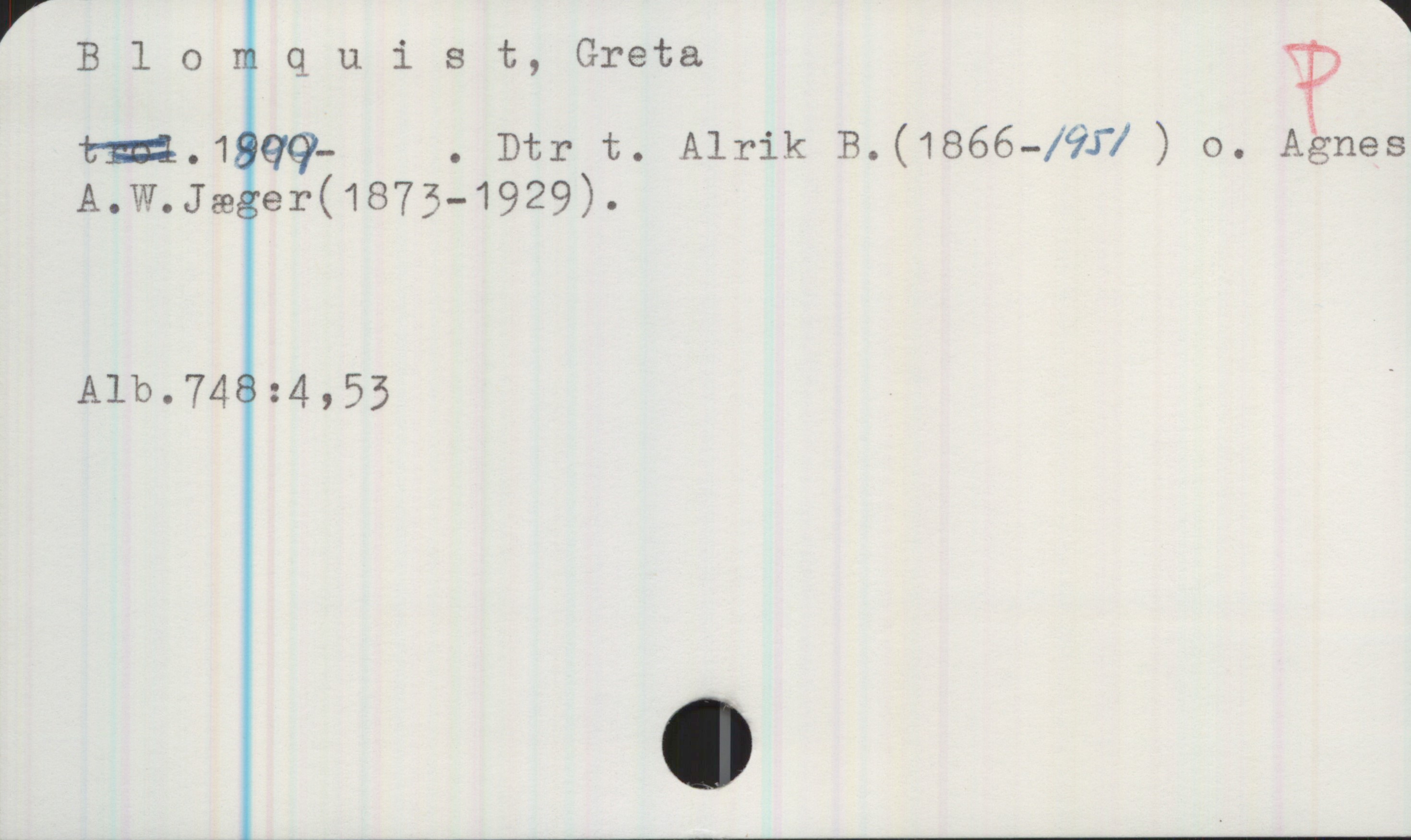 Blomquist, Greta (1899- ) Blomquist, Greta 

1899- . Dtr t. Alrik B. (1866-1951) o. Agnes A.W. Jæger (1873-1929).

Alb.748:4,53