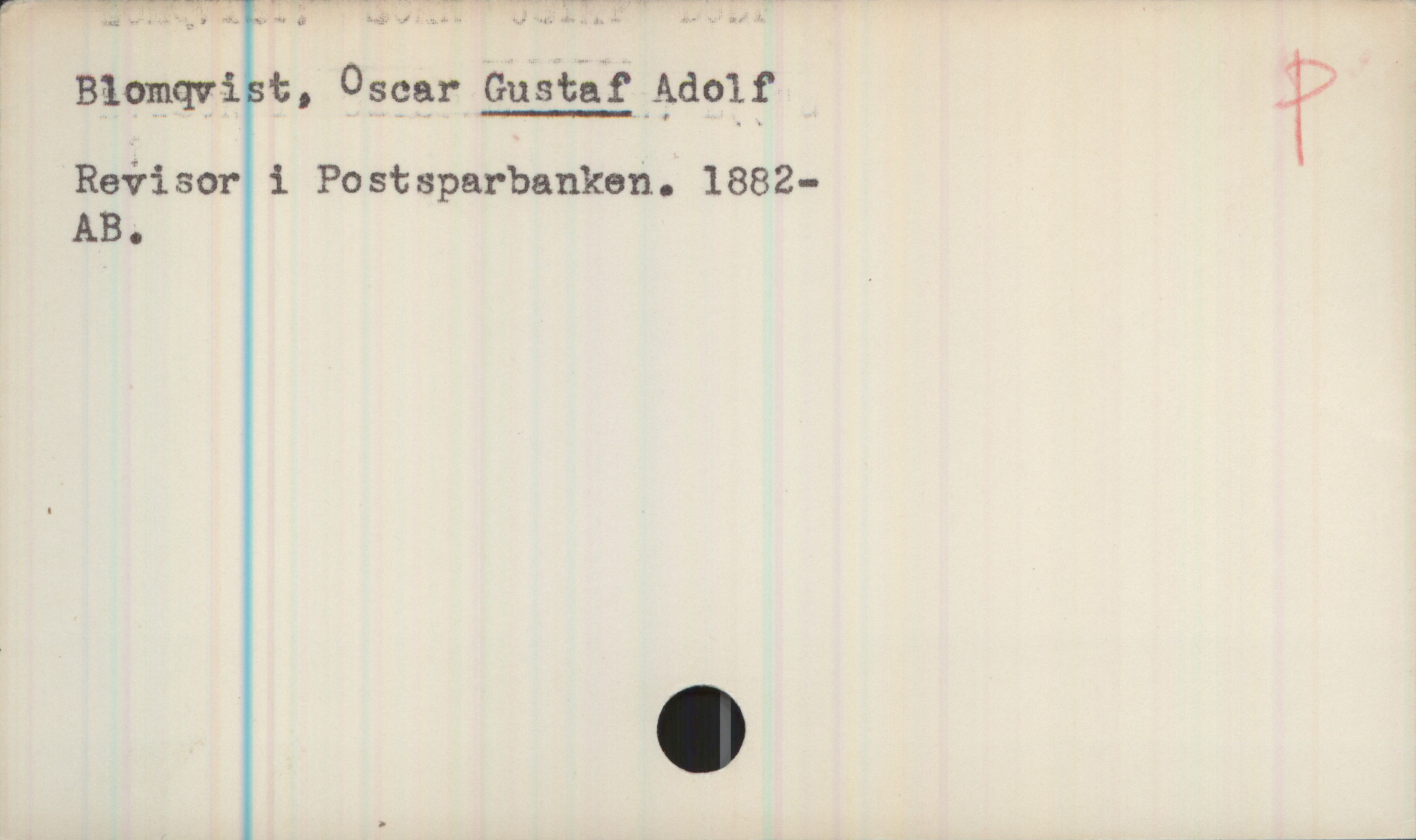Blomqvist, Oscar GUSTAF Adolf (1882-) Blomqvist, Oscar GUSTAF Adolf


Revisor i Postsparbanken. 1882- 


AB.