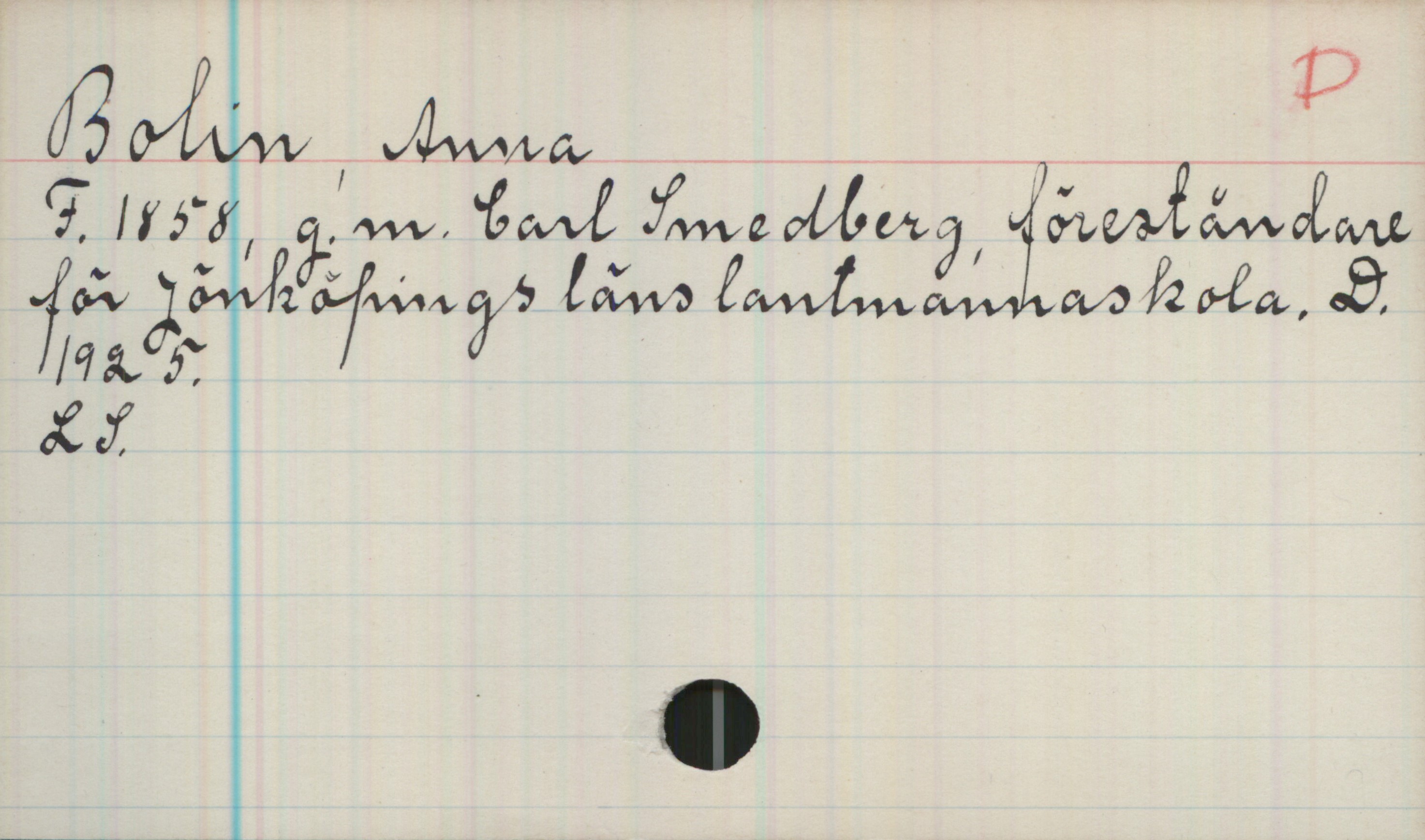 Bolin, Anna (1858-) Bolin, Anna 

F. 1858, g.m. Carl Smedberg, föreståndare för Jönköpings läns lantmannaskola. D. 1925

LS
.