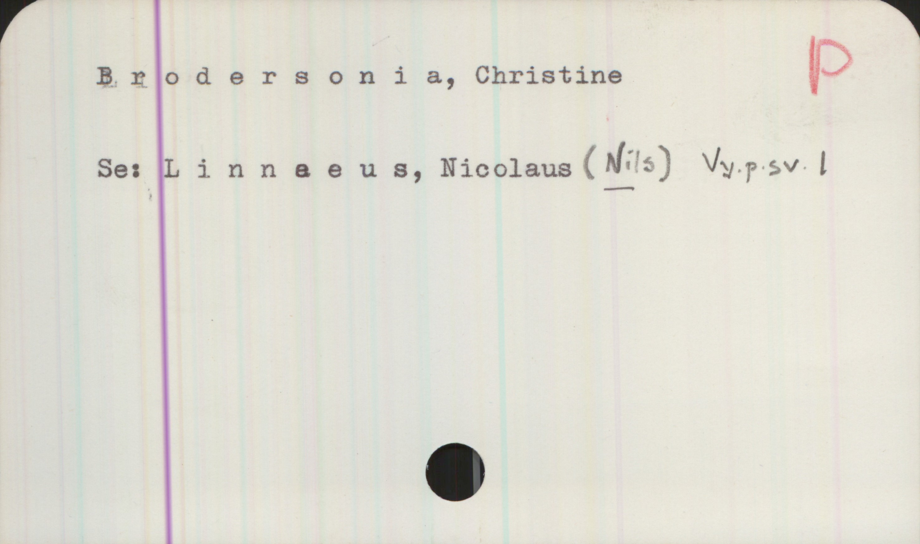 Brodersonia, Christine Brodersonia, Christine
Se: Linnaeus, Nicolaus (NILS) Vy. p. sv 1