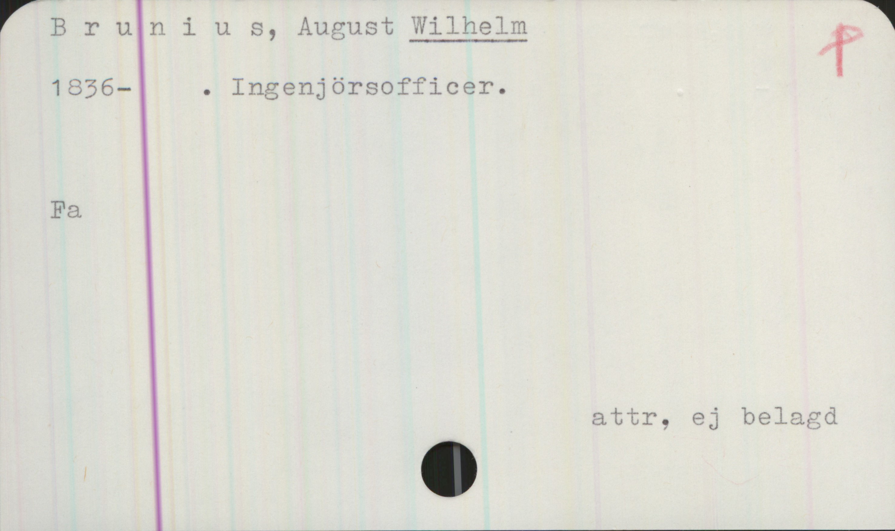 Brunius, August WILHELM 1836- Brunius, August WILHELM 
1856- . Ingenjörsofficer.

Fa

attr, ej belagd