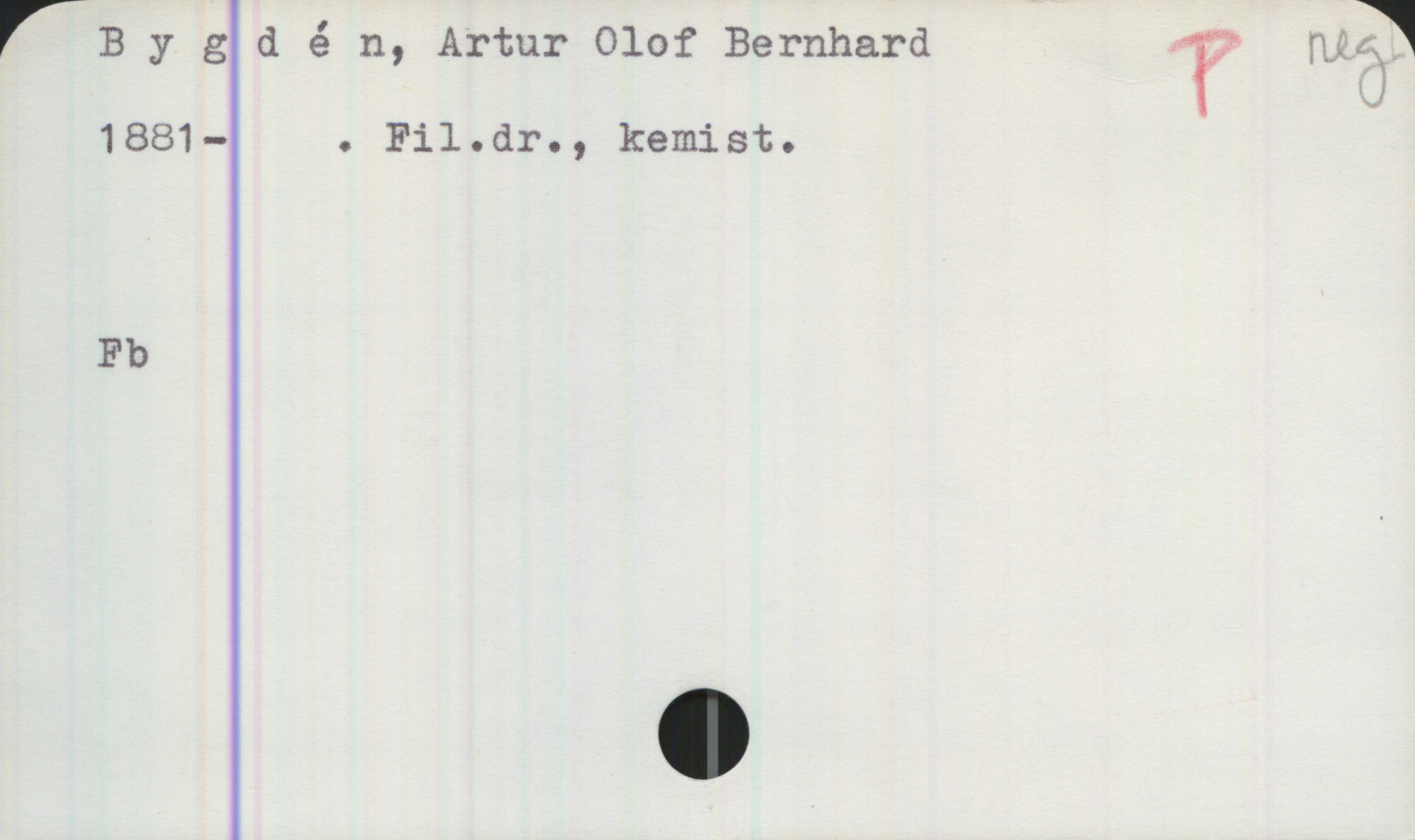 Bygdén, Artur Olof Bernhard (1881-) Bygdén, Artur Olof Bernhard
1881- . Fil. dr., kemist.
Fb
