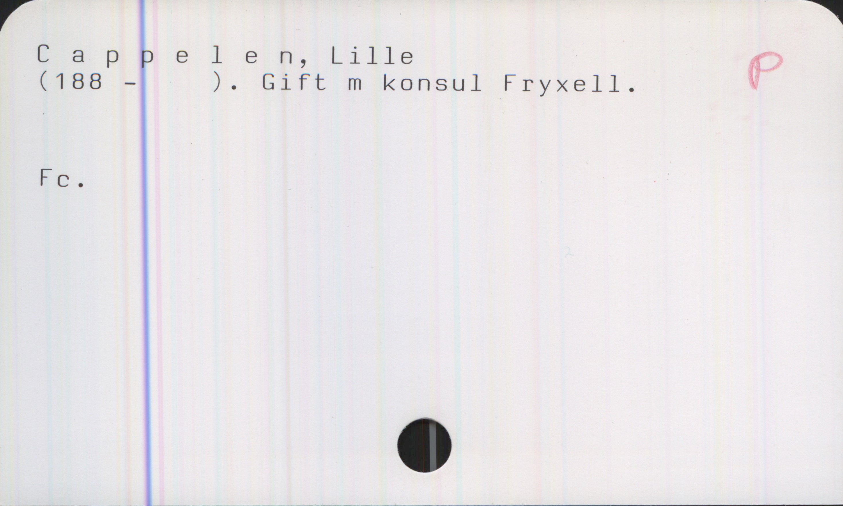 Cappelen, Lille Cappelen, Lille 
(188 — ). Gift m konsul Fryxell

Fc