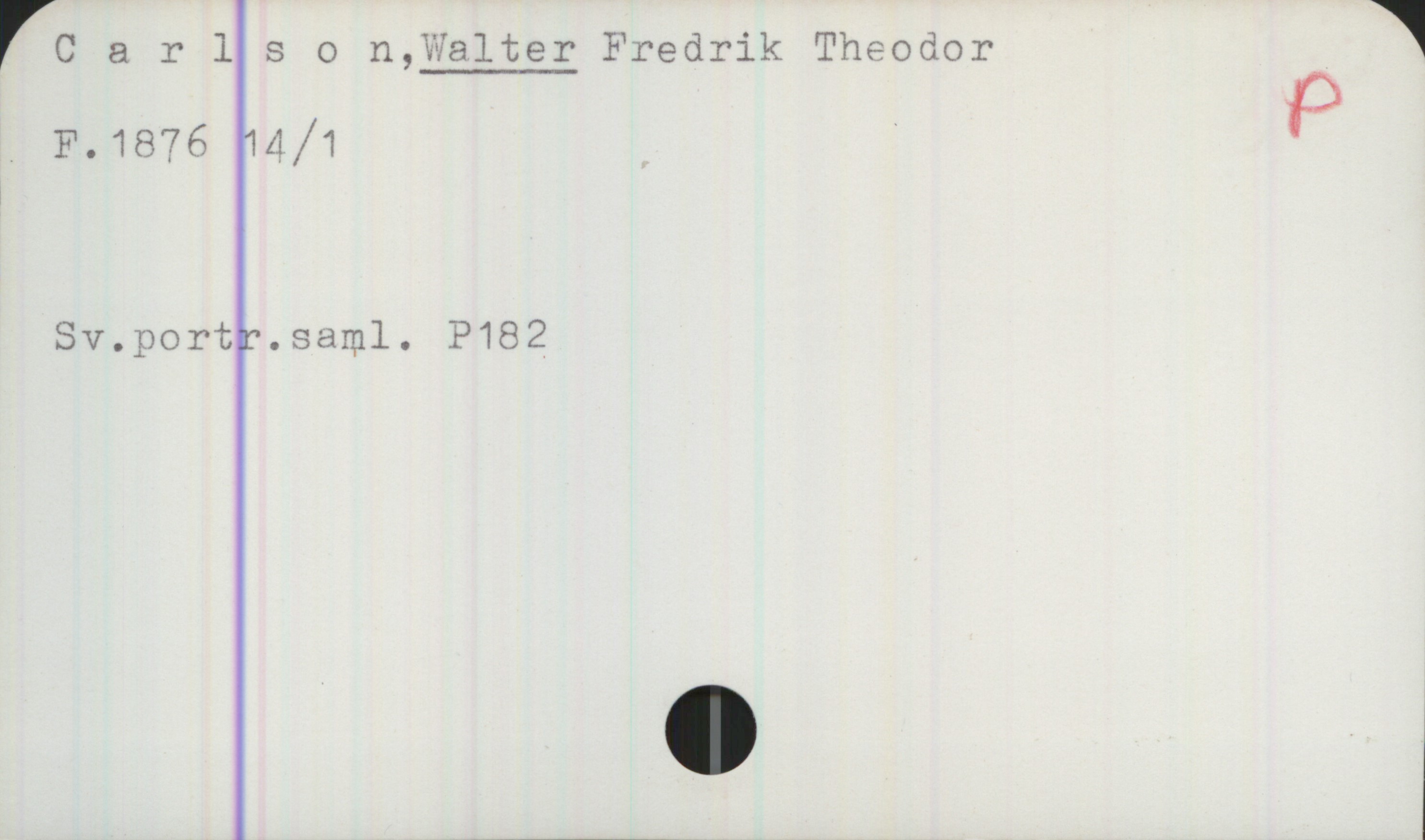 Carlsson, WALTER Fredrik Theodor (1876- ) Carlsson, WALTER Fredrik Theodor
F.1876 14/1 

Sv.P. saml. P.182