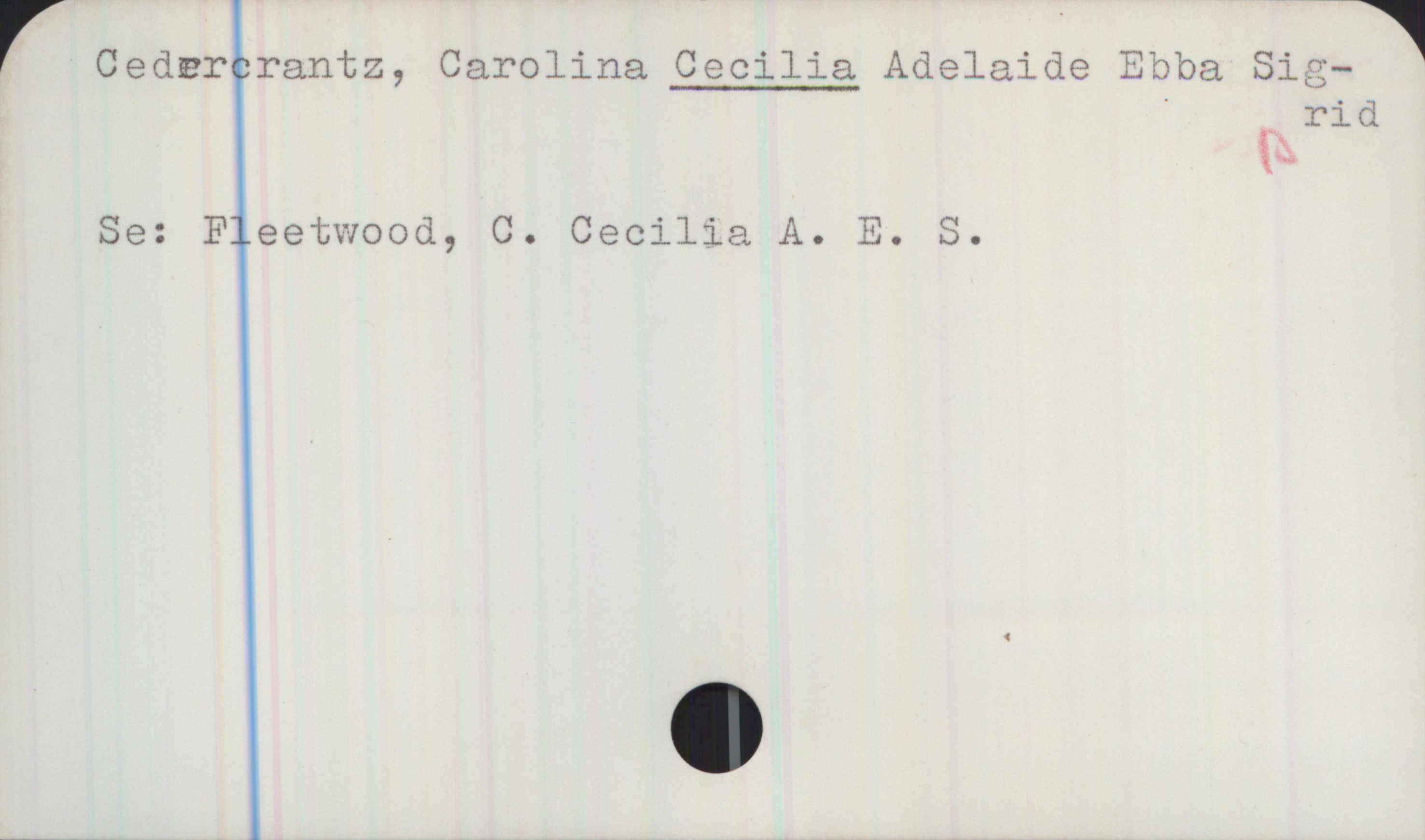 Cedercrantz, Carolina CECILIA Adelaide Ebba Sigrid Cedercrantz, Carolina CECILIA Adelaide Ebba Sigrid
Se: Fleetwood, C. Cecilia A. E. S.