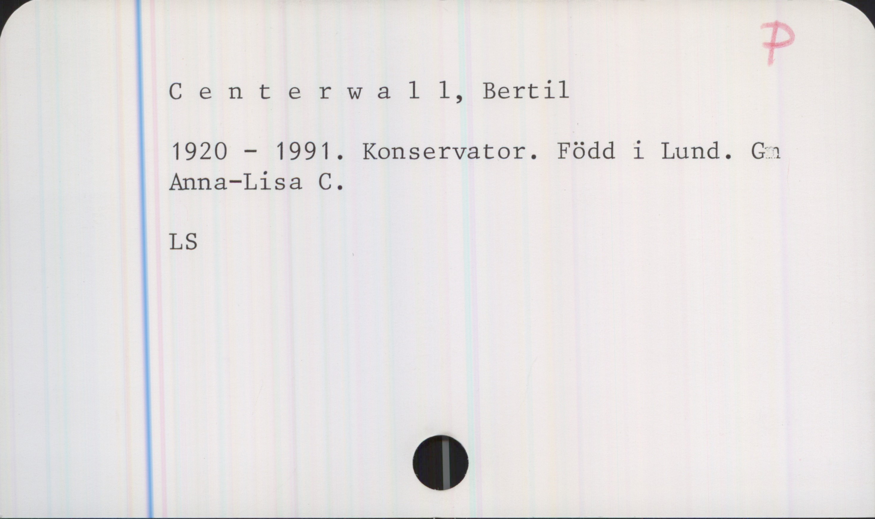 Centerwall, Bertil (1920-1991) Centerwall, Bertil
1920-1991. Konservator. Född i Lund. Gm Anna-Lisa C.
LS