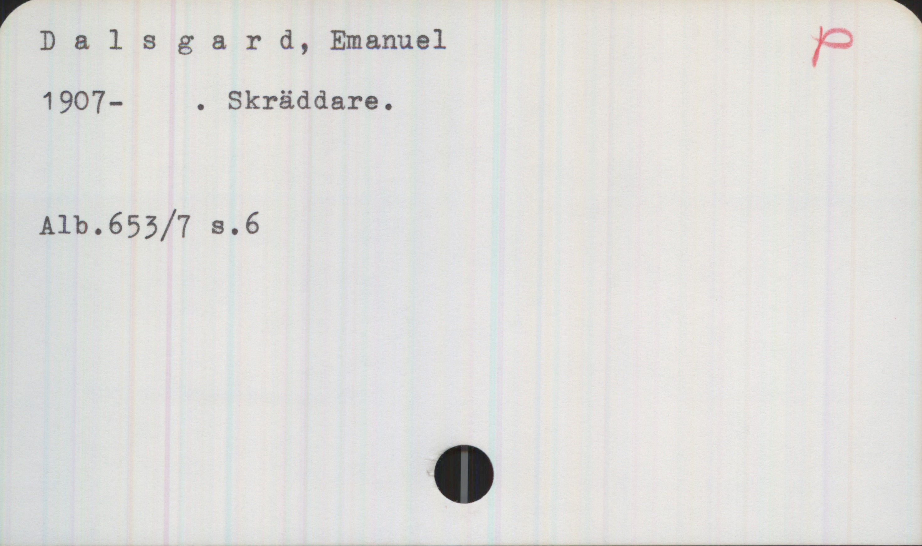 Dalsgard, Emanuel 1907- Dalsgard, Emanuel

1907- . Skräddare.

Alb.653/7 s.6