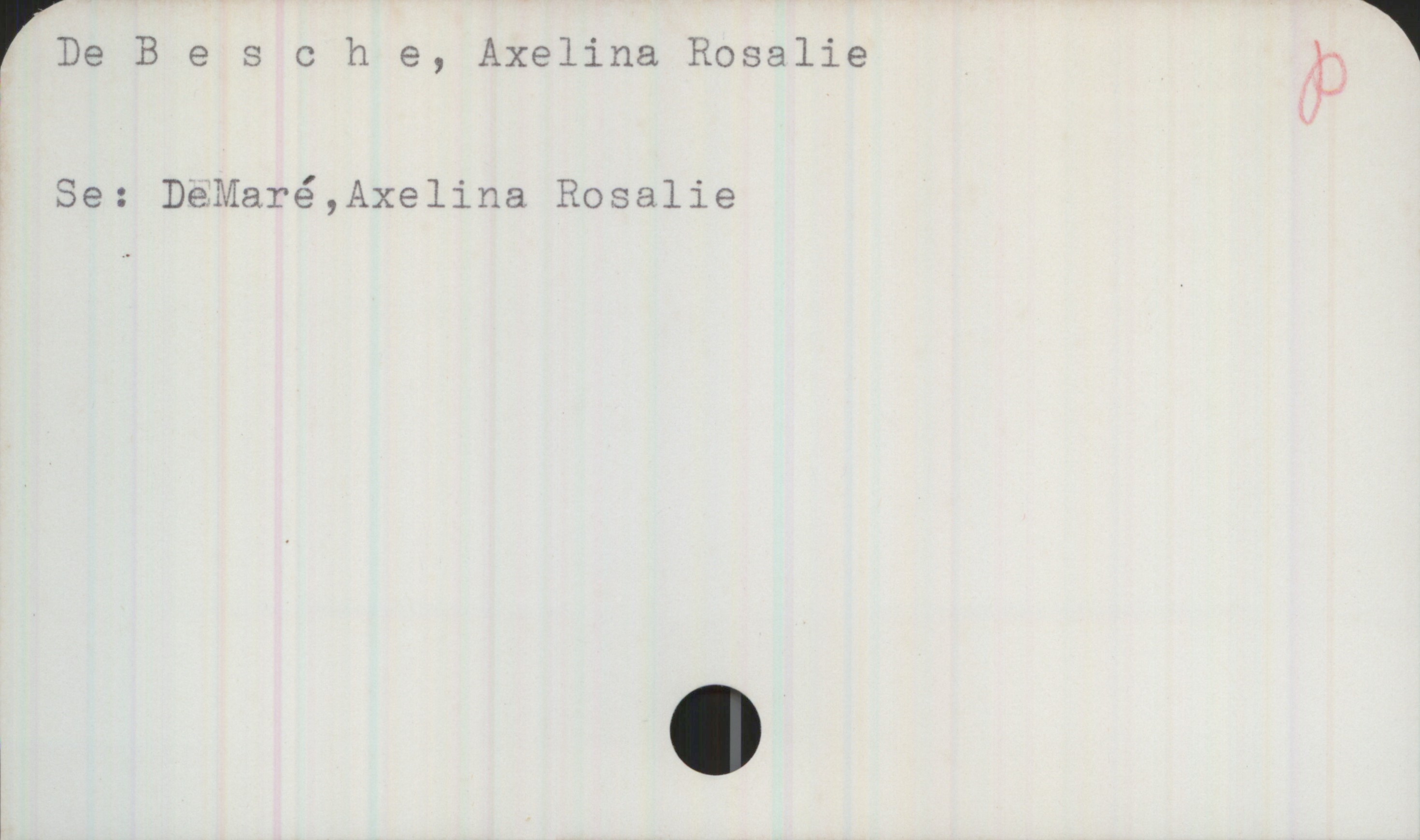 De Besche, Axelina Rosalia De Besche, Axelina Rosalie

Se: D eMaré, Axelina Rosalie