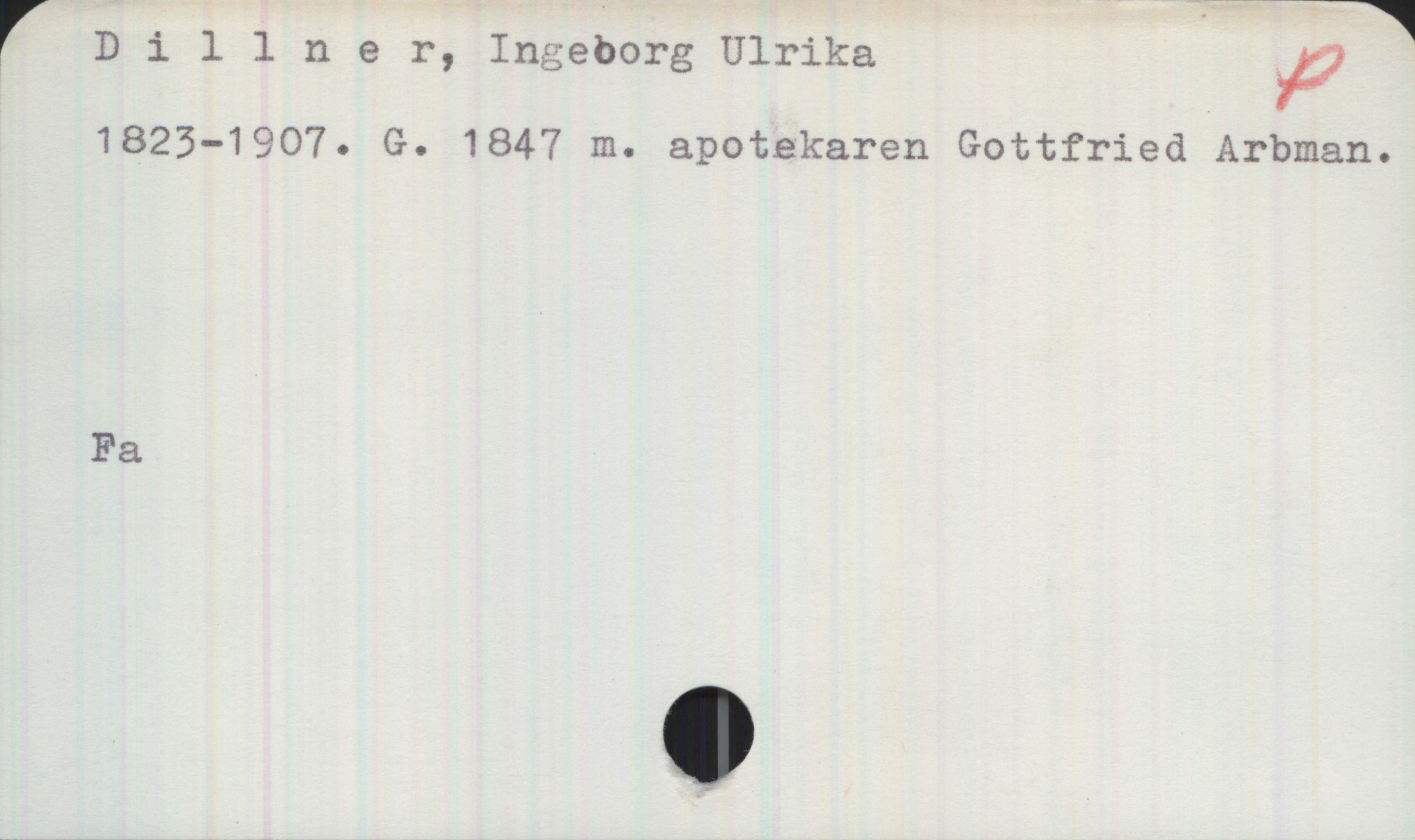  r Dillner, Ingeborg Ulrika 7
1825'1907- G. 1847 m. apotekaren Gottfried Arbman.
Fa

