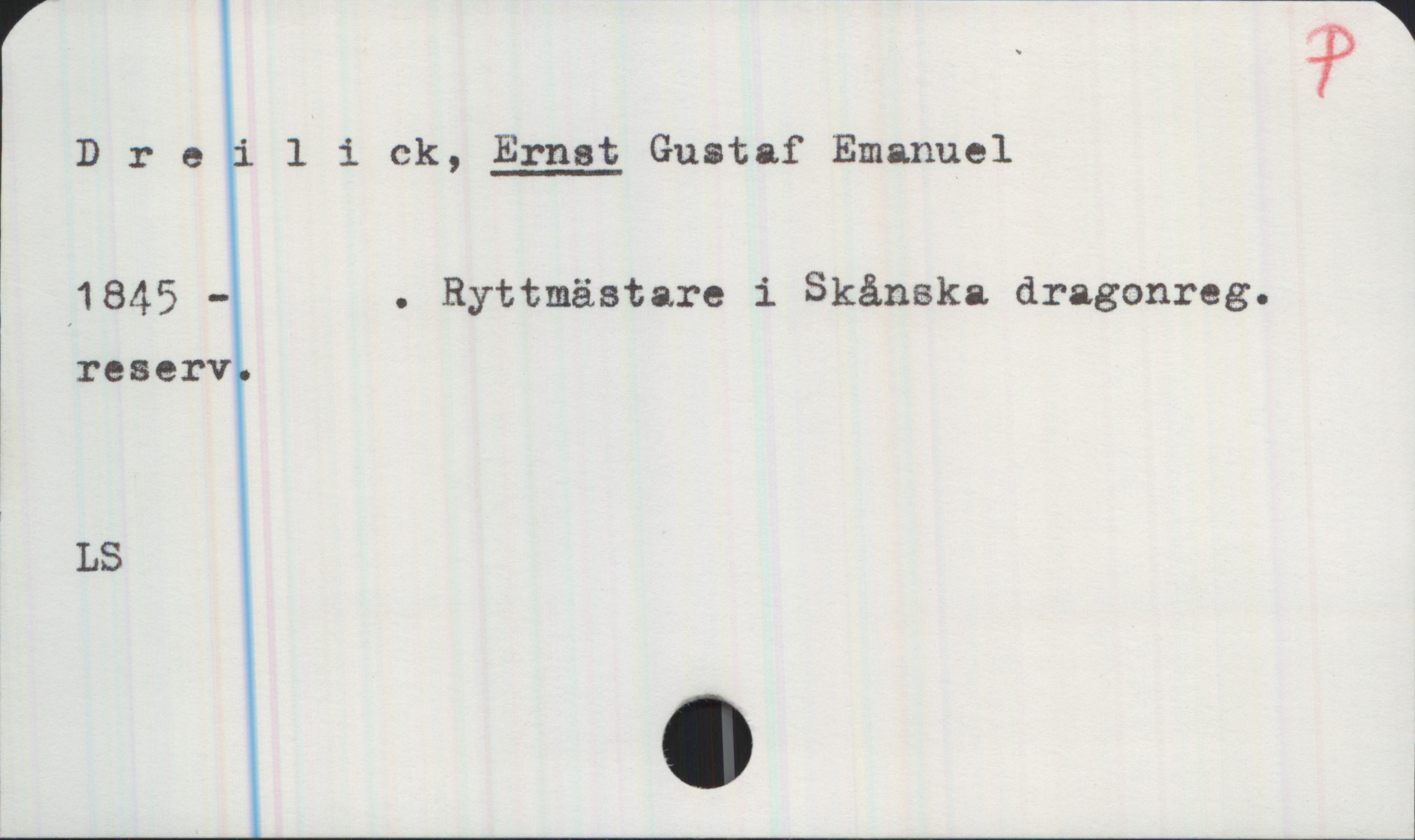 Dreilick, ERNST Gustaf Emanuel (1845-) Dreilick, ERNST Gustaf Emanuel
1845- . Ryttmästare i Skånska dragonreg. reserv.
LS
