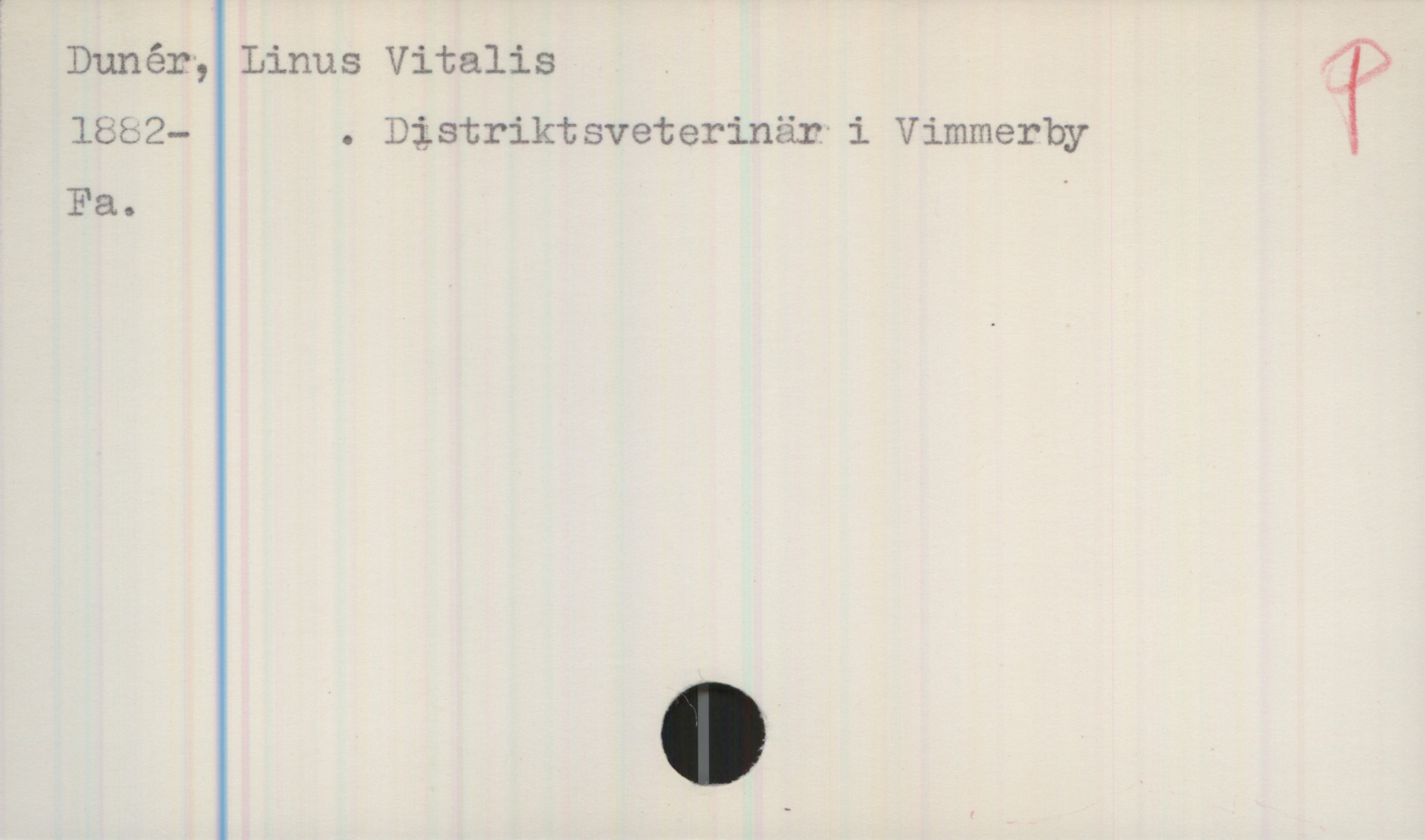 Dunér, Linus Vitalis (1882-) Dunér, Linus Vitalis
1882- . Distriktsveterinär i Vimmerby
Fa.