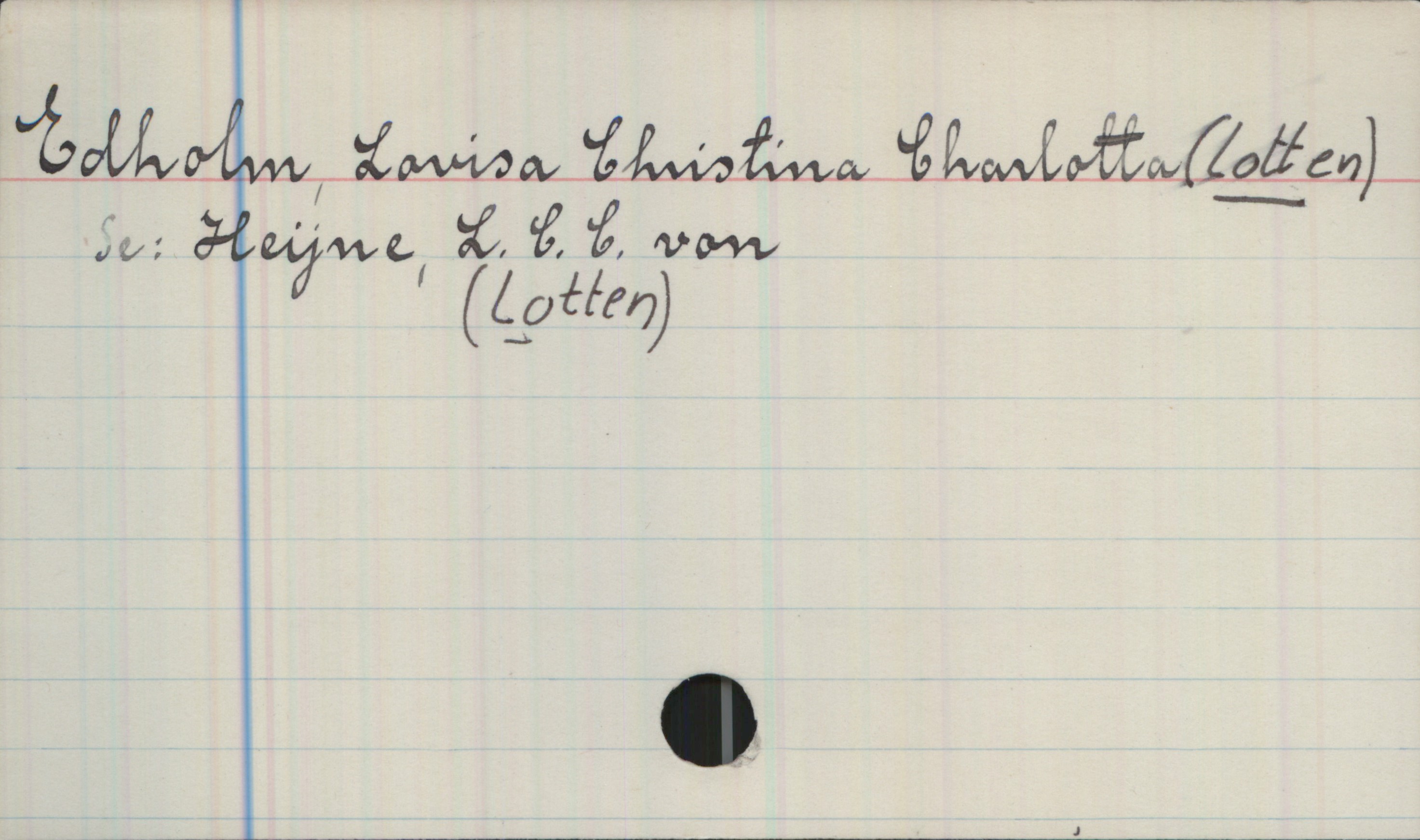 Edholm, Lovisa Christina Charlotta (LOTTEN) Edholm, Lovisa Christina Charlotta (LOTTEN)

Se: Heijne, L. C. C. von (Lotten)