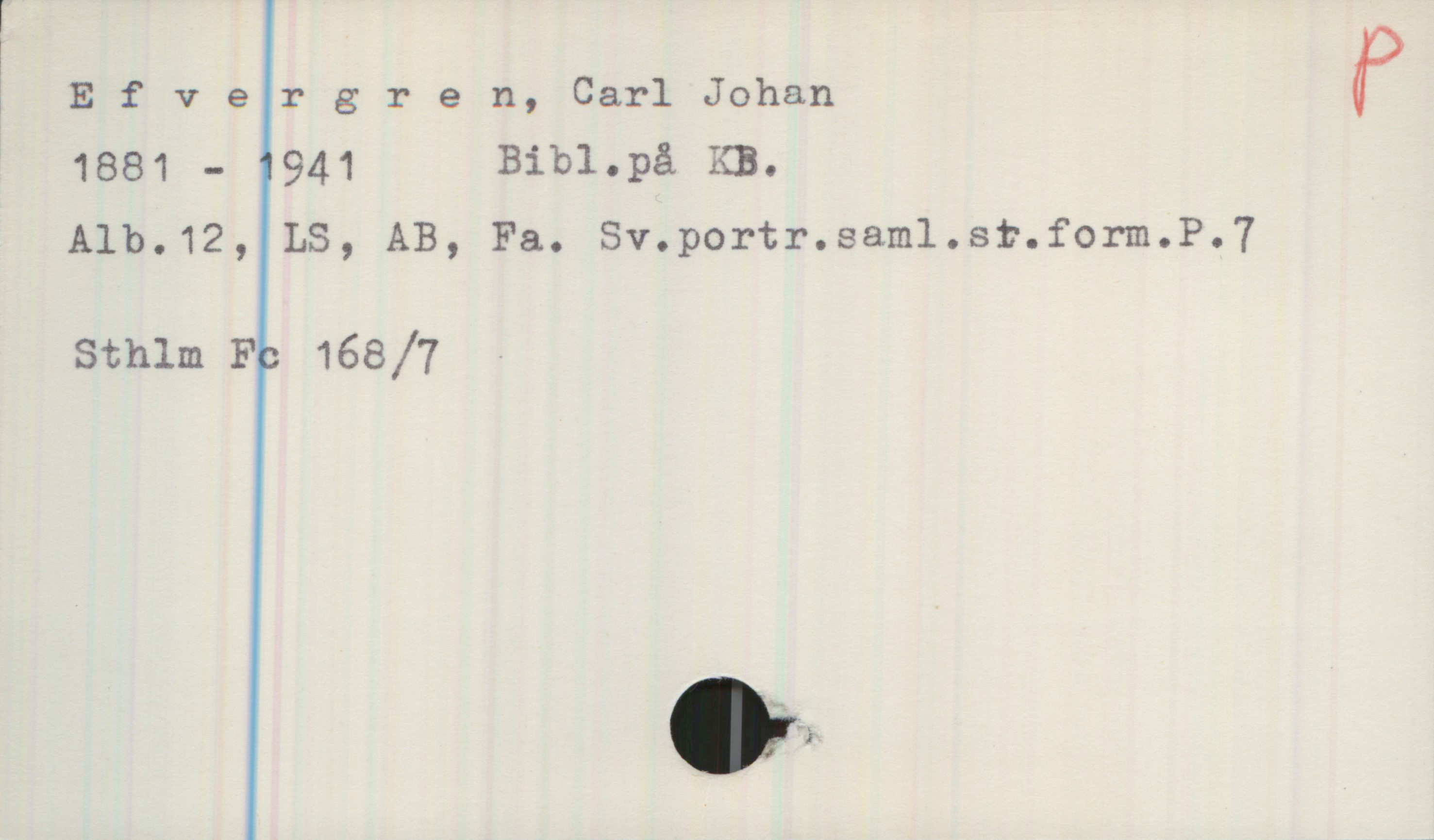Efvergren, Carl Johan, 1881-1941 Efvergren, Carl Johan

1881-1941. Bibl. på KB.

Alb.12, LS, AB, Fa, Sv. Portr. Saml. St.form. P. 7, Sthlm Fc 168/7 ,