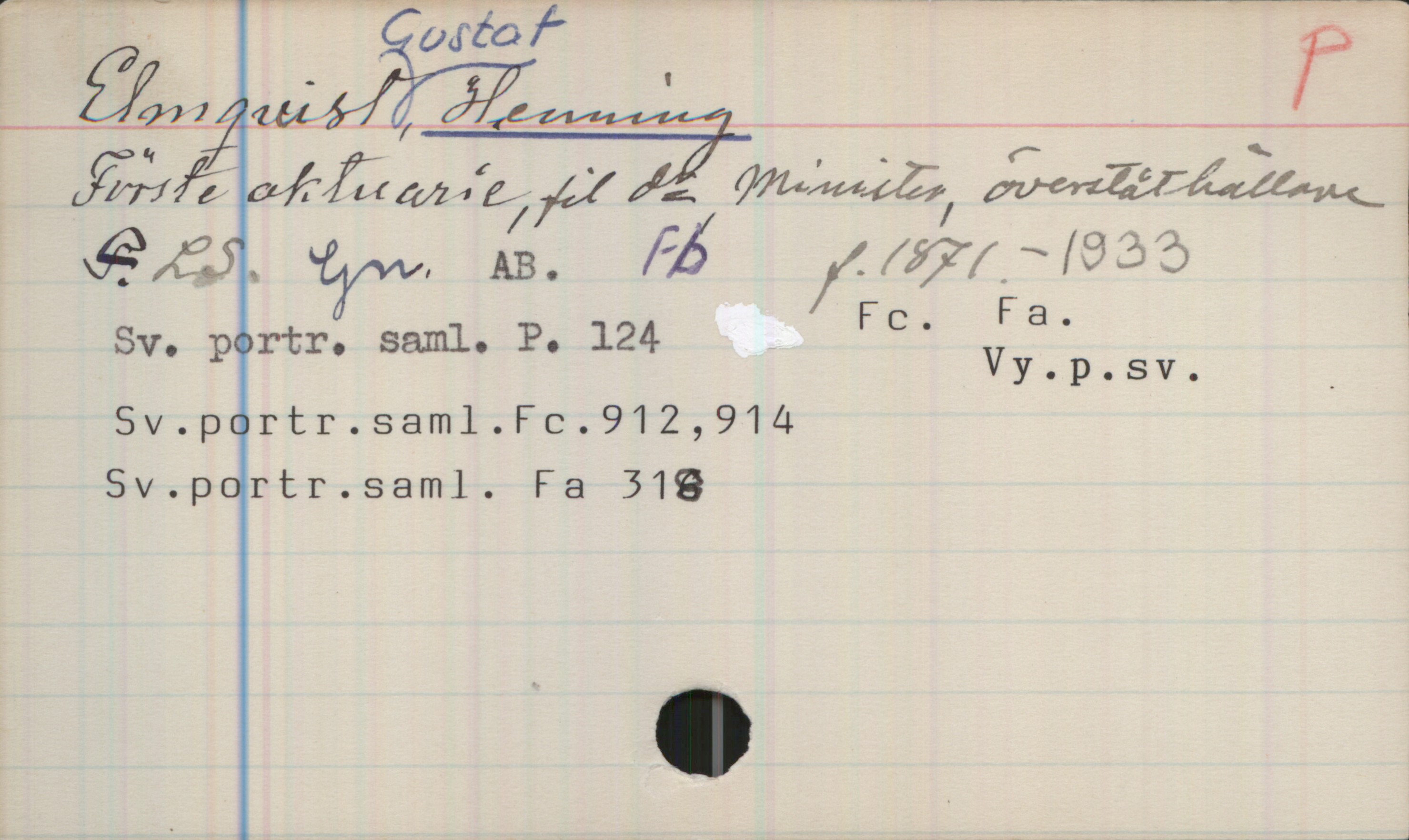 Elmquist, Gustaf HENNING (1871-1933) Elmquist, Gustaf HENNING 

Förste aktuarie, fil dr. minister, överståthållare
f. 1871-1933

LS. Gn. AB. Fb. 
Sv. portr. saml. P. 124 Fc, Fa
Vy.p.sv.
Sv.portr.saml.Fc.912, 914
Sv.portr.saml. Fa 318