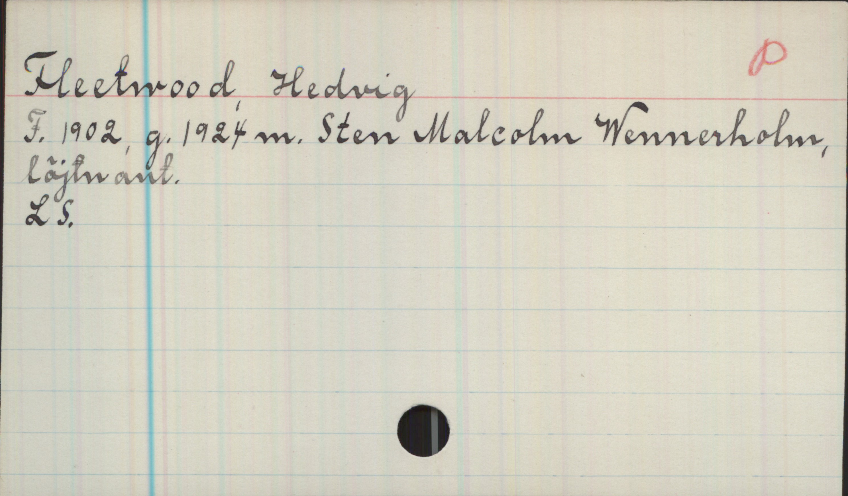 Fleetwood, Hedvig 1902- Fleetwood, Hedvig
F. 1902, g. 1924 m. Sten  Malcolm Wennerholm,
löjtnant.
LS