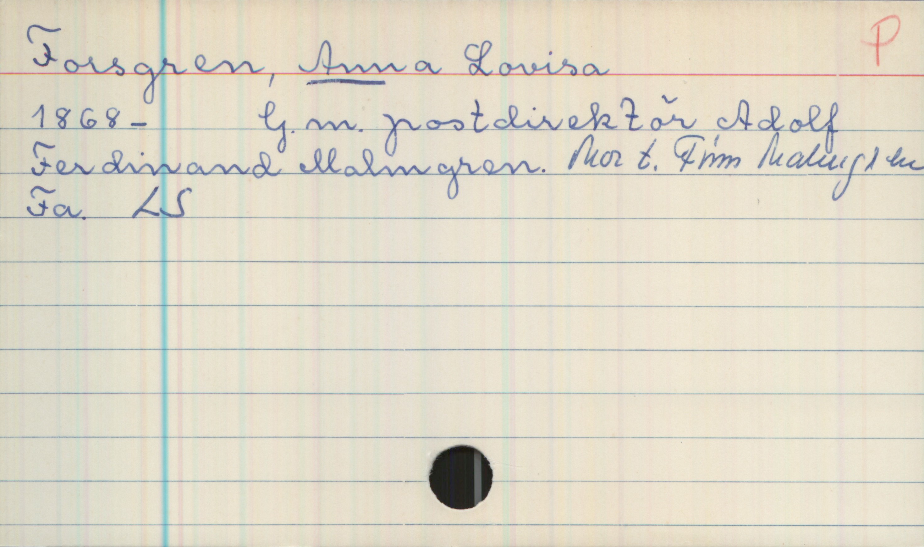 Forsgren, Anna 1868- Forsgren, Anna Lovisa
1868-   . G. m. postdirektör Adolf Ferdinand
Malmgren. Bror till Finn Malmgren.
Fa, LS