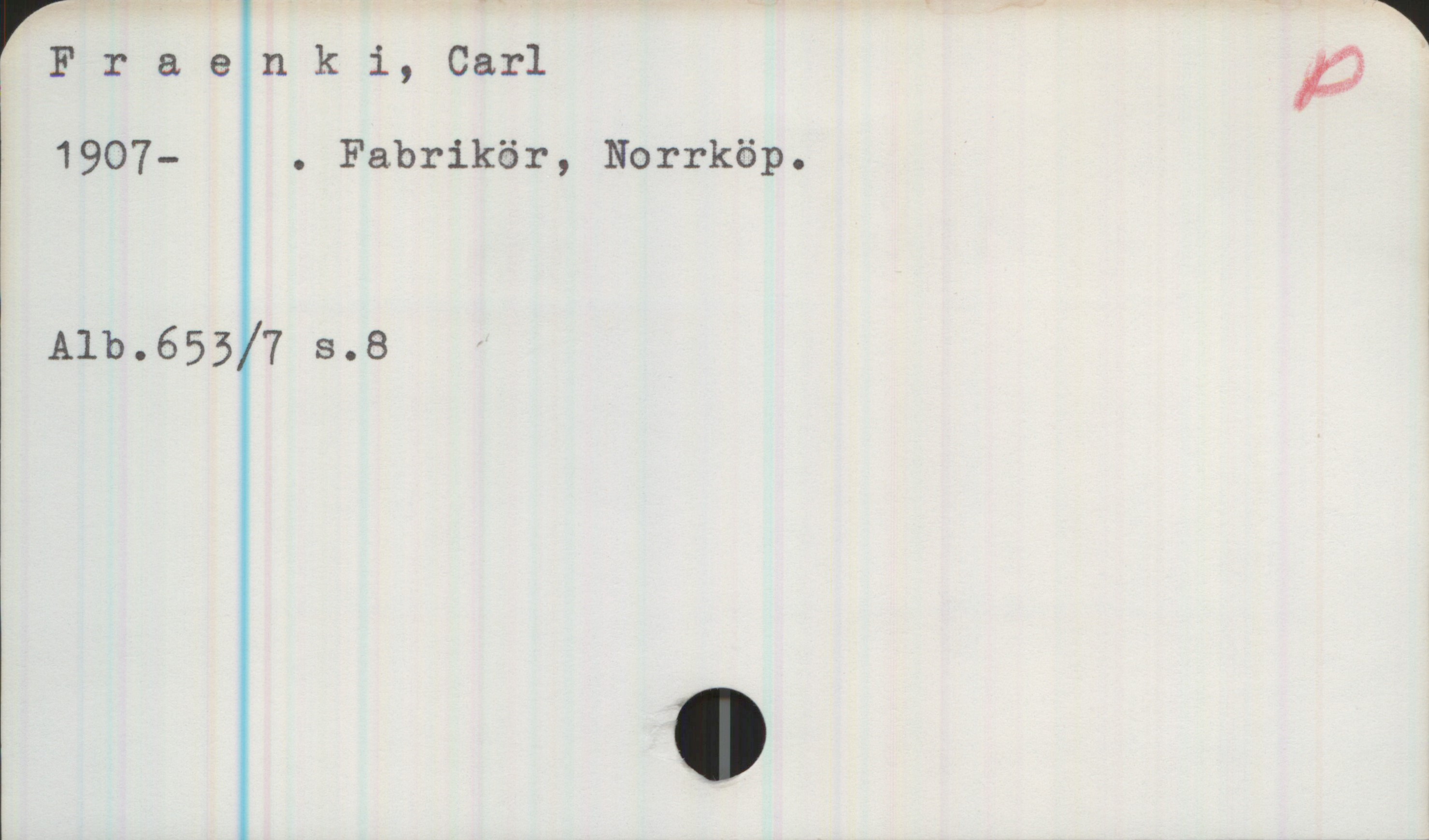 Fraenki, Carl 1907- Fraenki, Carl
1907- . Fabrikör, Norrköp.
Alb.653/7 s.8