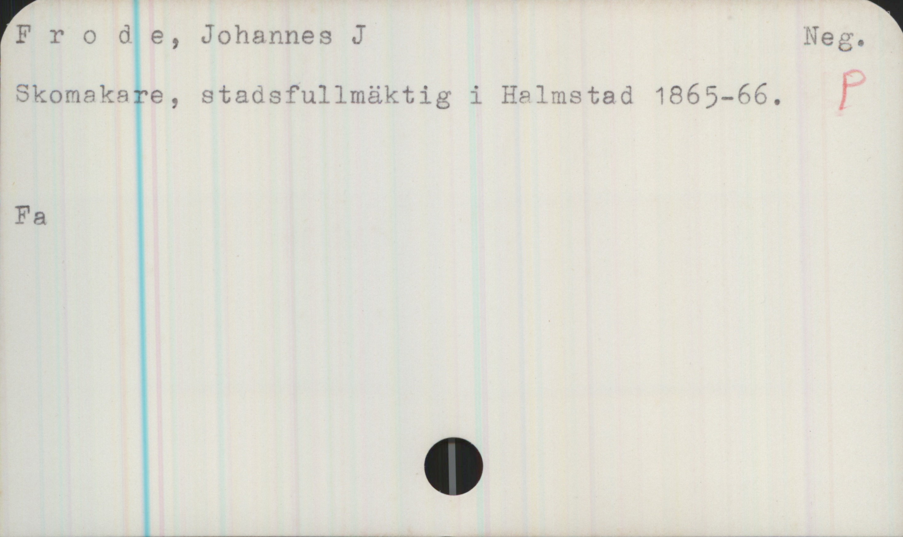 Frode, Johannes J Frode, Johannes J 
Skomakare, stadsfullmäktig i Halmstad 1865-66. 
Fa