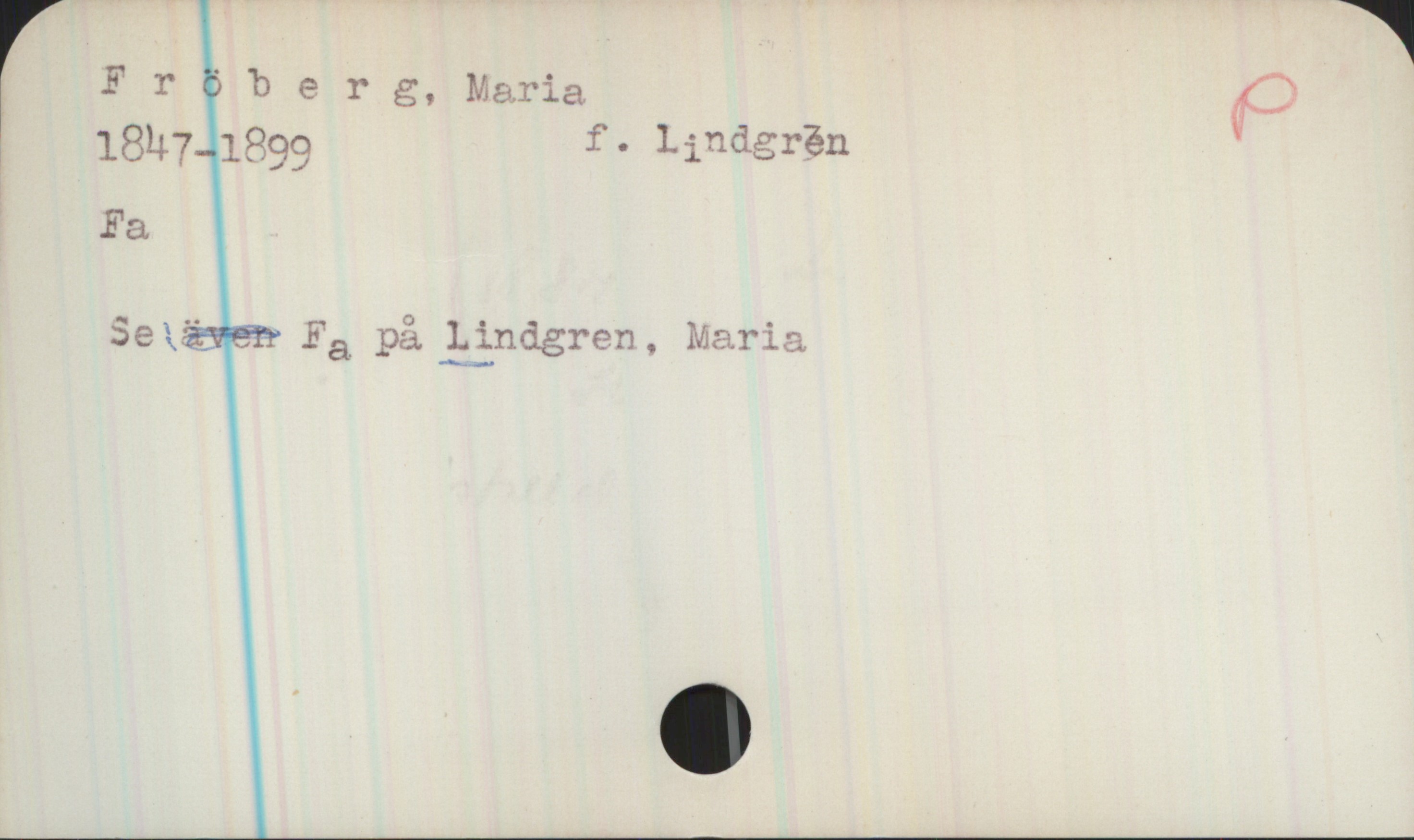 Fröberg, Maria 1847-1899 Fröberg, Maria
1847-1899, f. Lindgren.
Fa

Se: Fa på Lindgren, Maria.