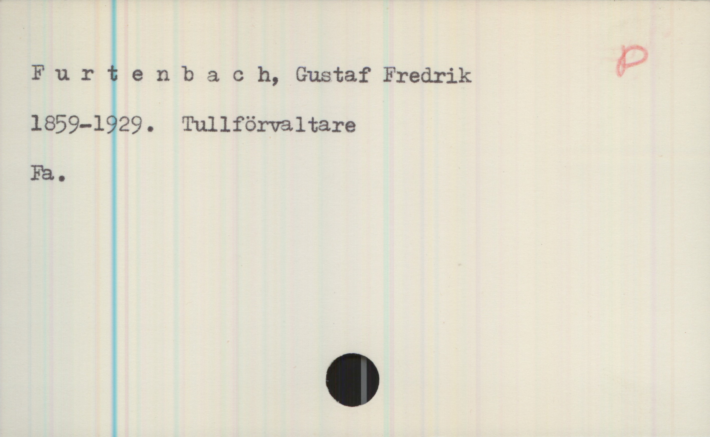 Furstenbach, Gustaf Fredrik 1859-1929 Furstenbach, Gustaf Fredrik
1859-1929. Tullförvaltare
Fa.