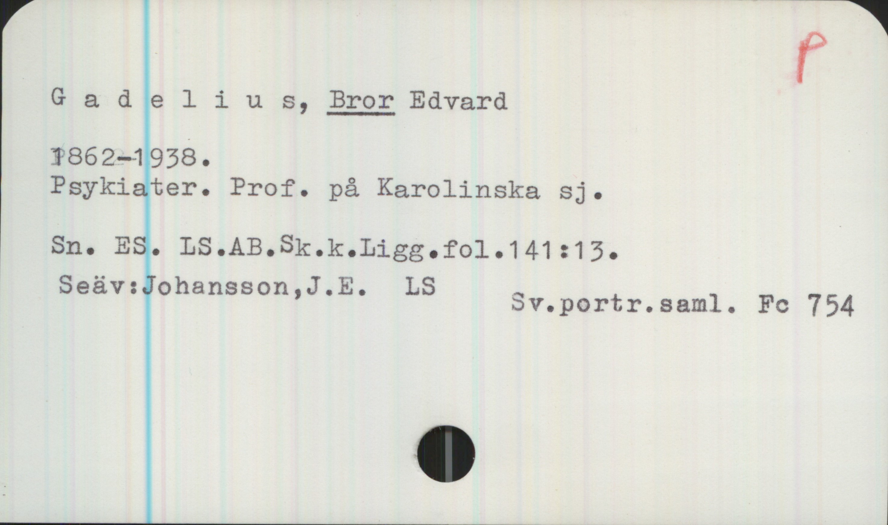 Gadelius, Bror 1862-1938 Gadelius, Bror Edvard
1862-1938.
Psykiater. Prof. på Karolinska sj.

Sn, ES, LS, AB, Sk.k.Ligg.fol.141:13.

Se äv: Johansson, J. E.  LS 
Sv.portr.sam1. Fc 754