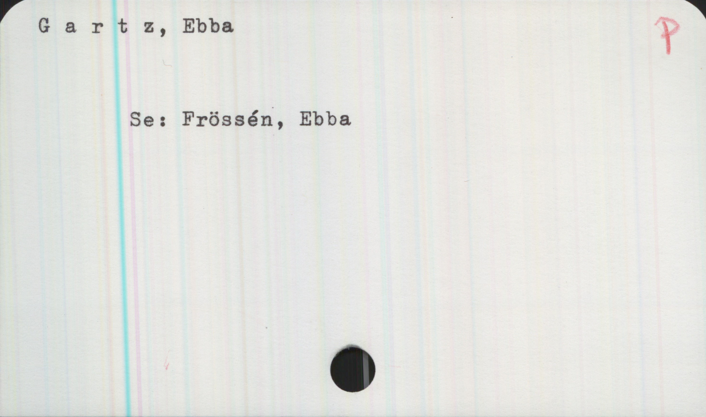 Gartz, Ebba Gartz, Ebba
Se: Frössén, Ebba
