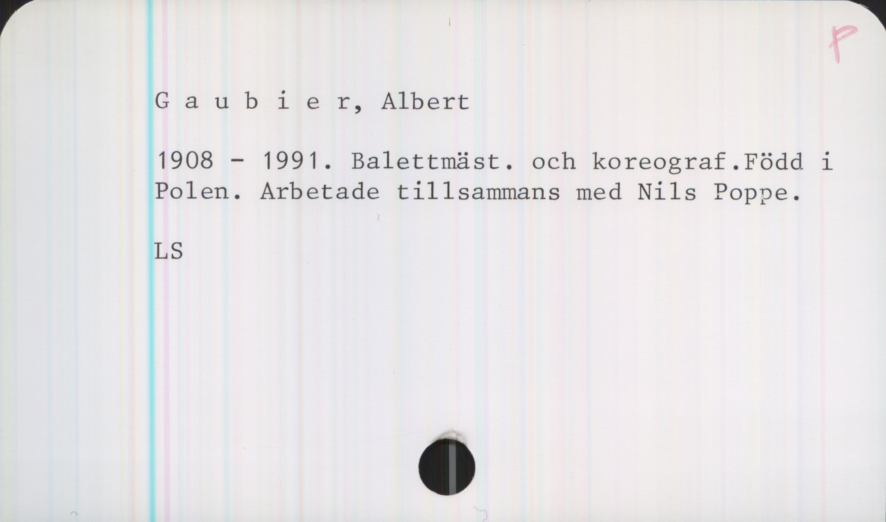 Gaubier, Albert 1908-1991 Gaubier, Albert
1908-1991. Balettmäst. och koreograf. Född i
Polen. Arbetade tillsammans med Nils Poppe.

LS