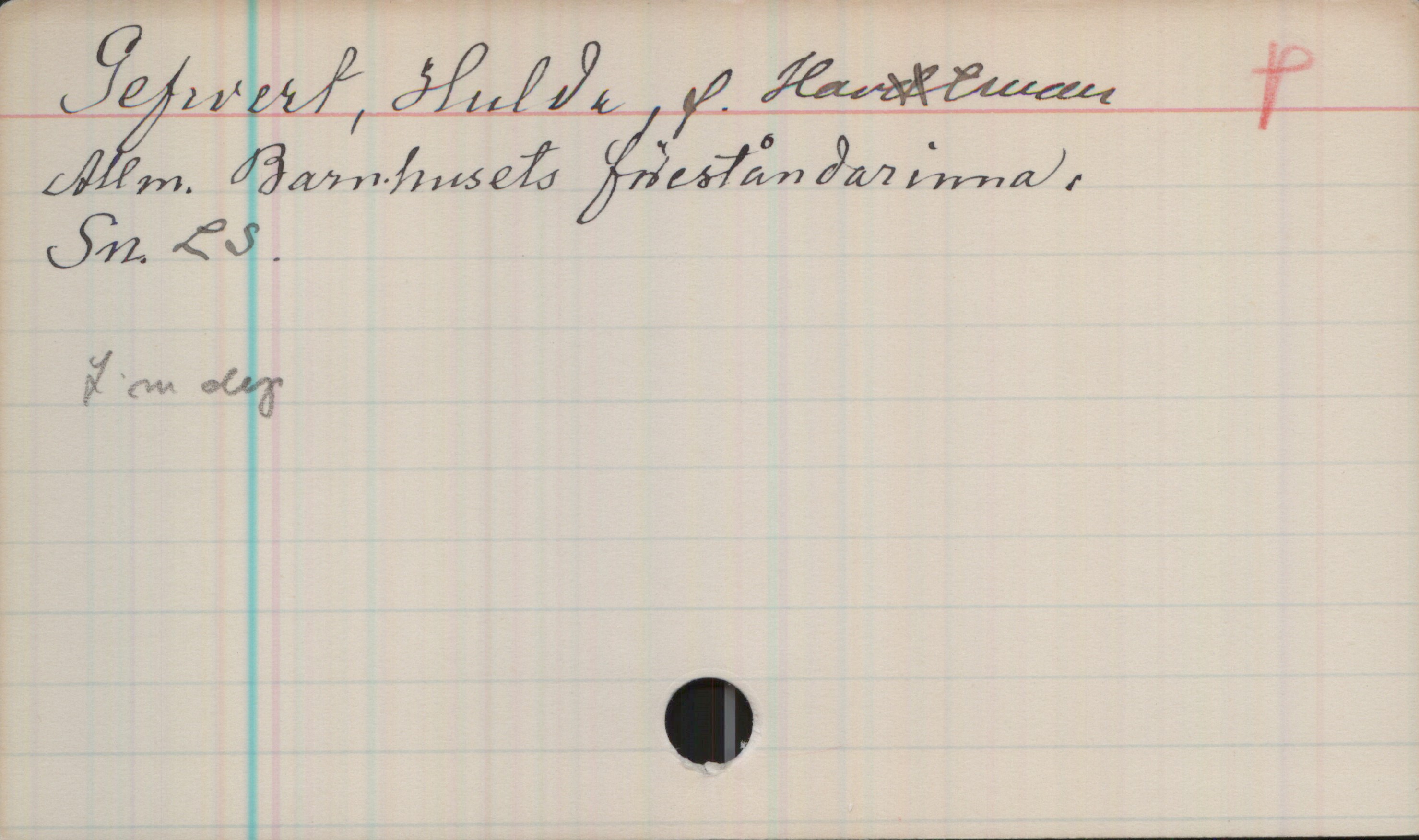 Gefvert, Hulda Gefvert, Hulda
F. Hartman. Allm. Barnhusets föreståndarinna.
Sn, LS
L-m dep.