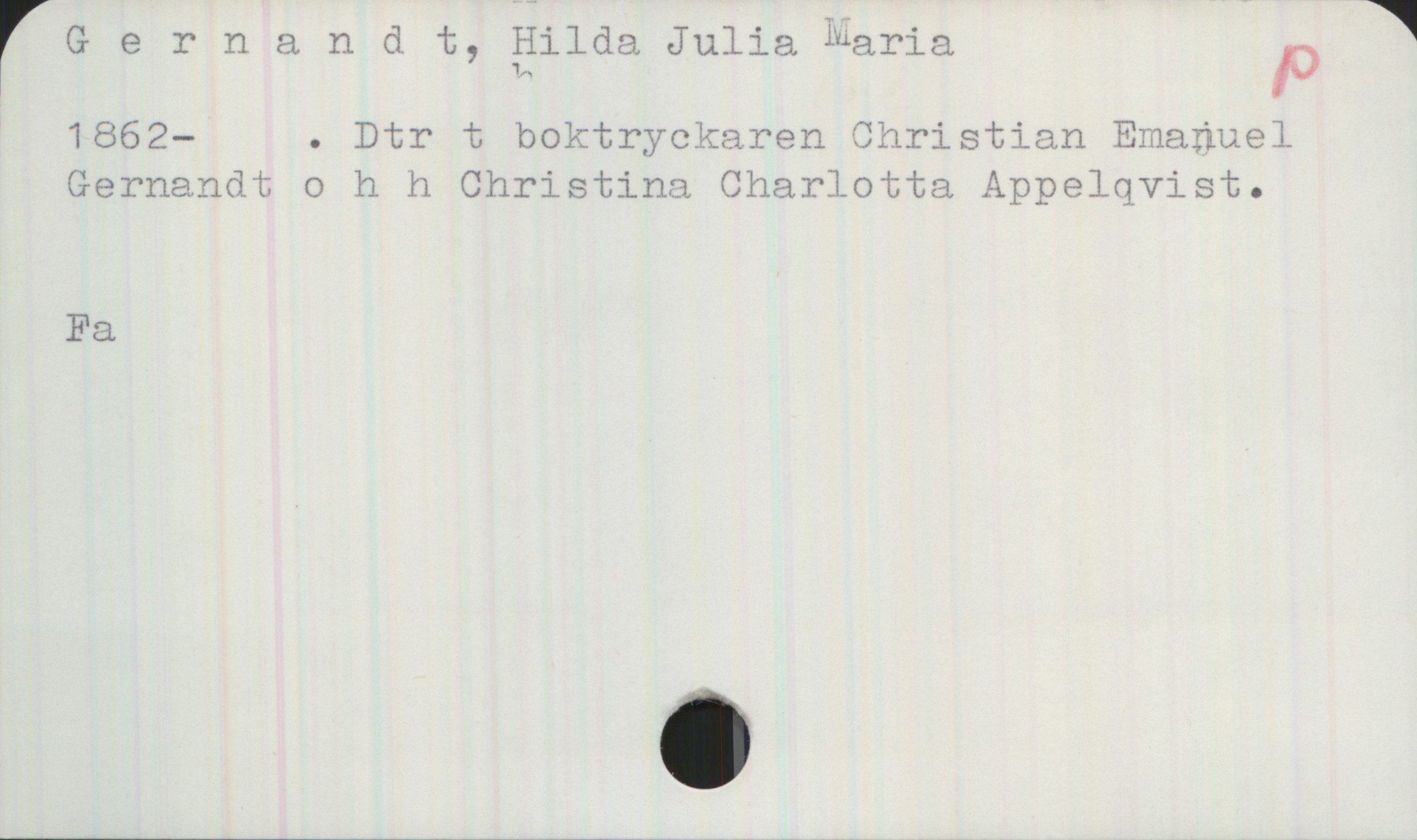 Gernandt, Hilda Julia Martia 1862- Gernandt, Hilda Julia Martia
1862-  . Dtr t boktryckaren Christian Emanuel
Gernandt o h h Christina Charlotta Appelqvist.
Fa