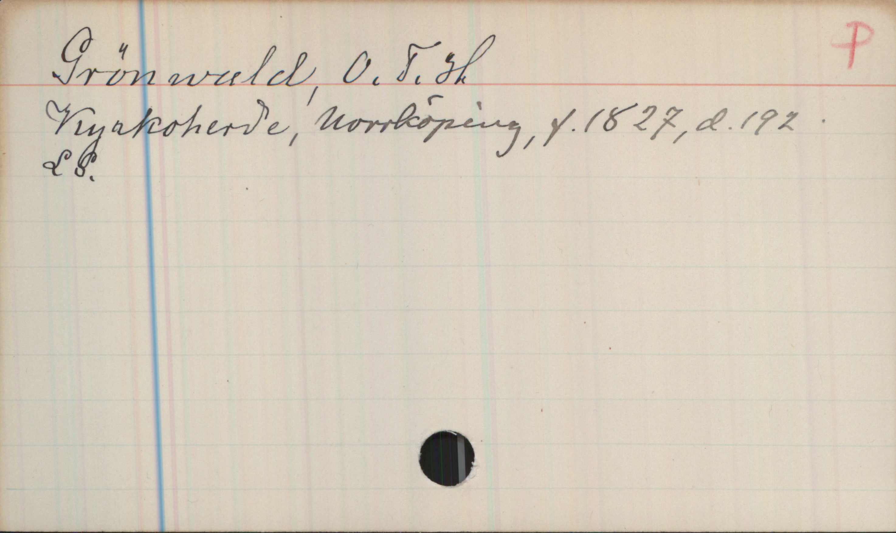 Grönwald, O. T. H.  (1827-192) Grönwald, O. T. H. 

Kyrkoherde, Norrköping, f. 1827, d. 192

LS