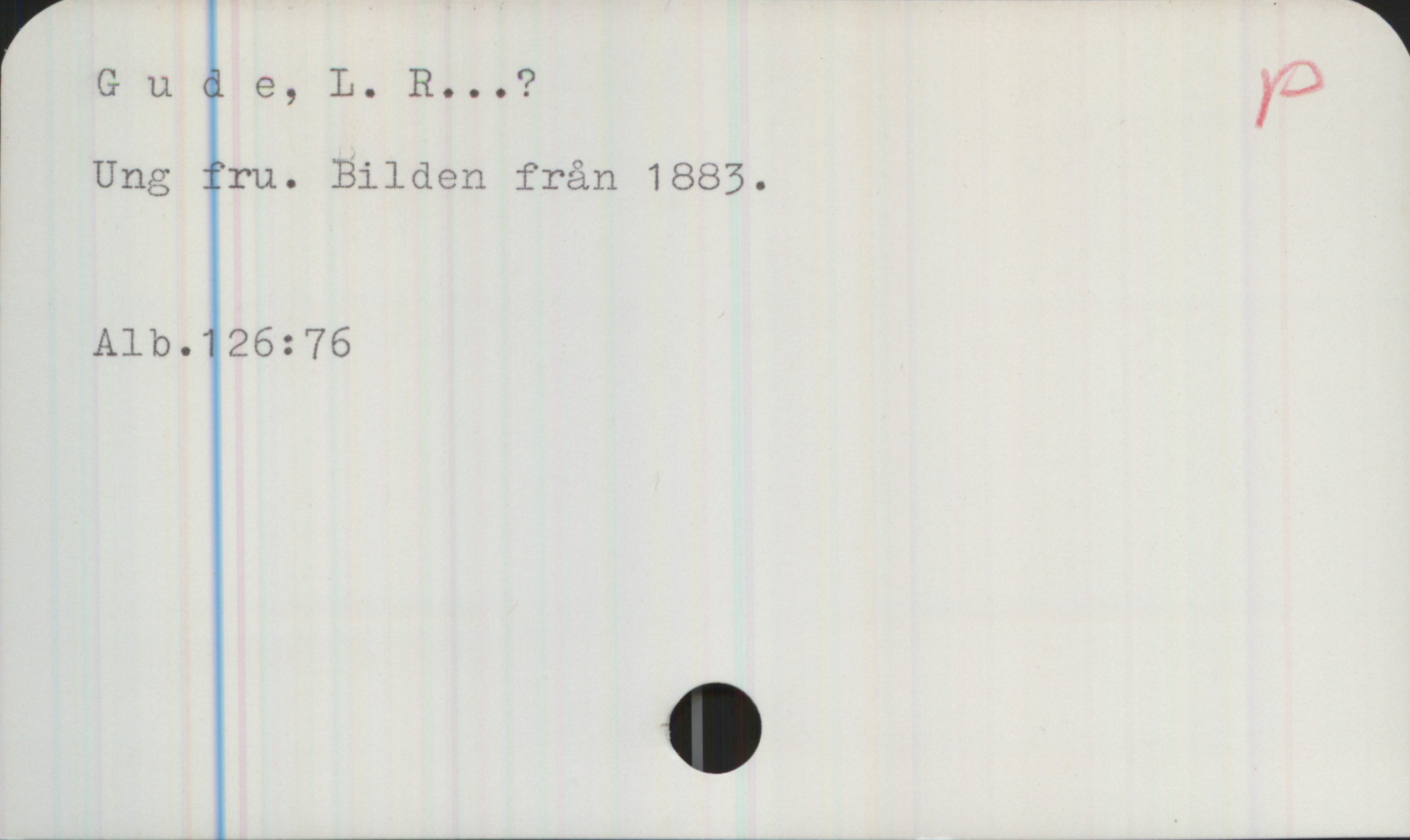 Gude, L. R. (fru) Gude, L. R. .. ?

Ung fru. Bilden från 1885.

Alb.126:76