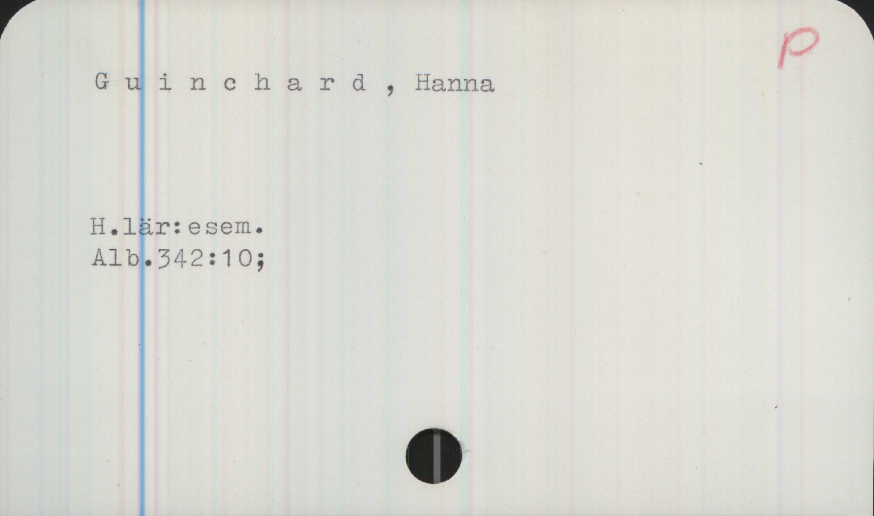Guinchard, Hanna Guinchard, Hanna

H.lär:esem.

Alb.342:10;