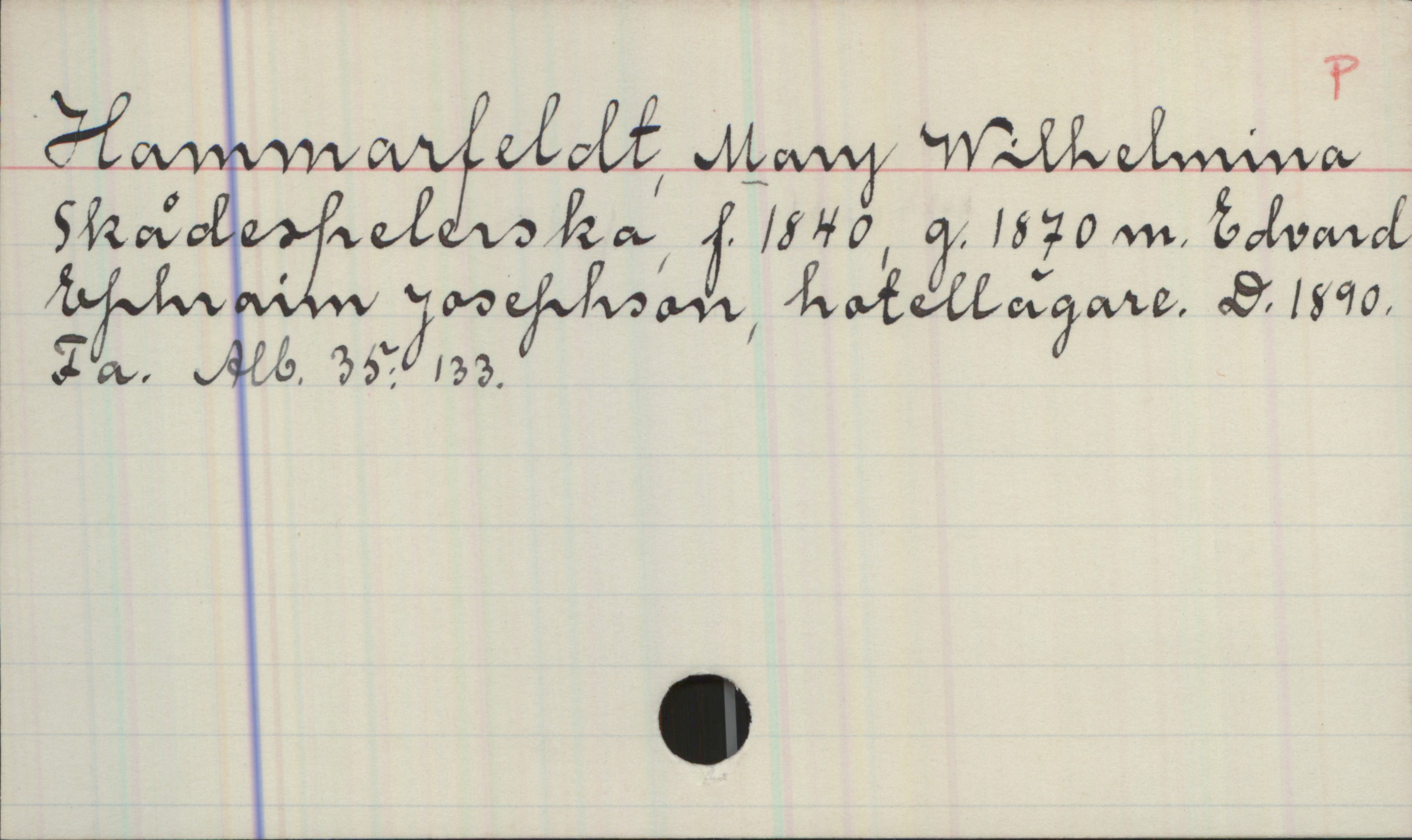 Hammarfeldt, Mary Wilhelmina. 1840-1890. Hammarfeldt, Mary Wilhelmina
Skådespelerska, f. 1840, g. 1870 m. Edvard
Ephraim Josephson, hotellägare. D. 1890.
Fa. Alb. 35:133.