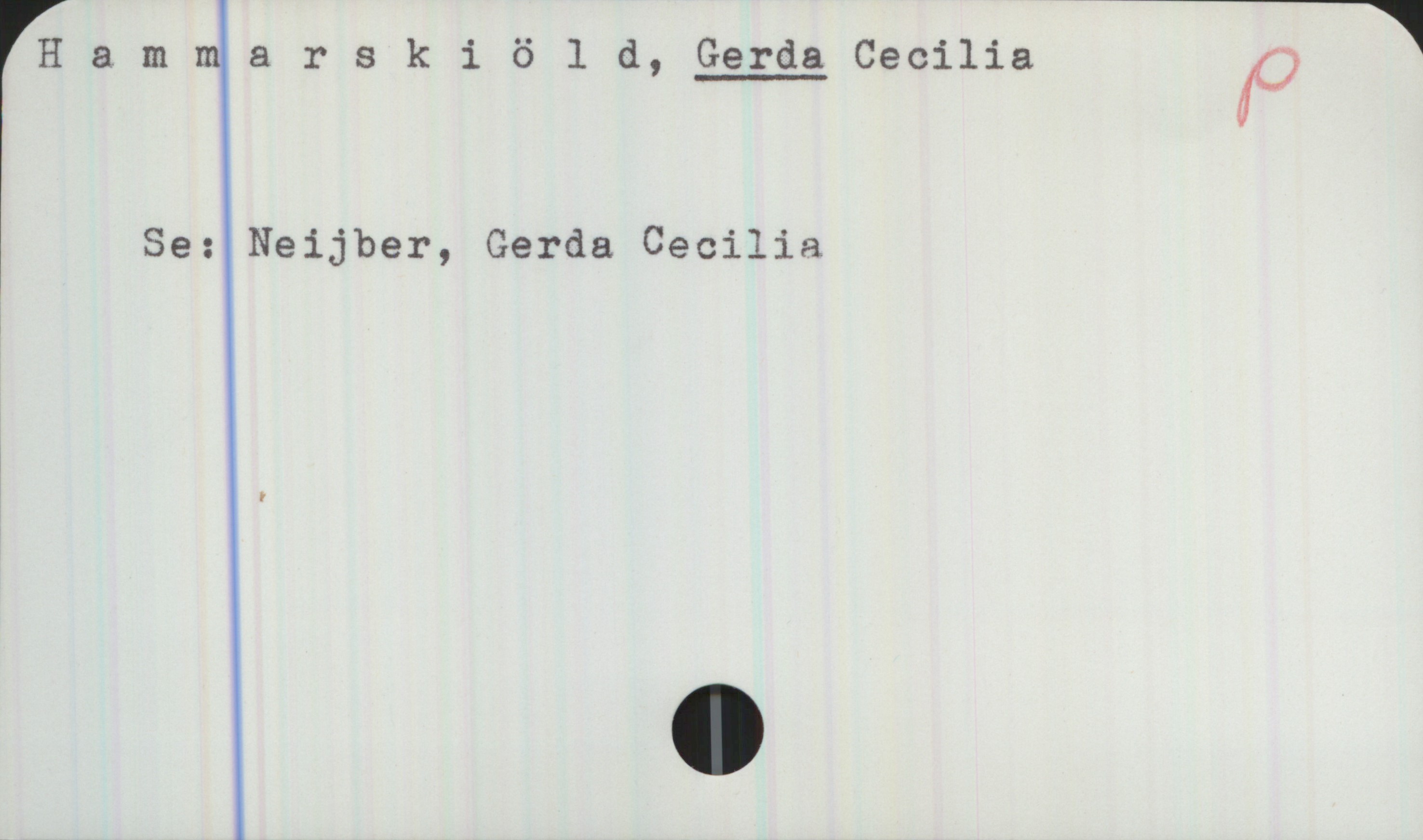 Hammarskiöld, GERDA Cecilia Hammarskiöld, GERDA Cecilia 

    Se: Neijber, Gerda Cecilia